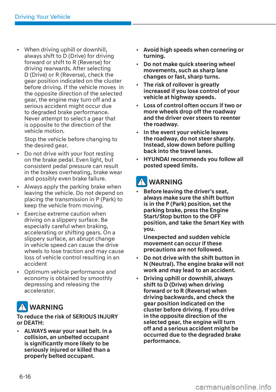 HYUNDAI TUCSON HYBRID 2023  Owners Manual Driving Your Vehicle6-16
[� When driving uphill or downhill, 
always shift to D (Drive) for driving 
forward or shift to R (Reverse) for 
driving rearwards. After selecting 
D (Drive) or R (Reverse)