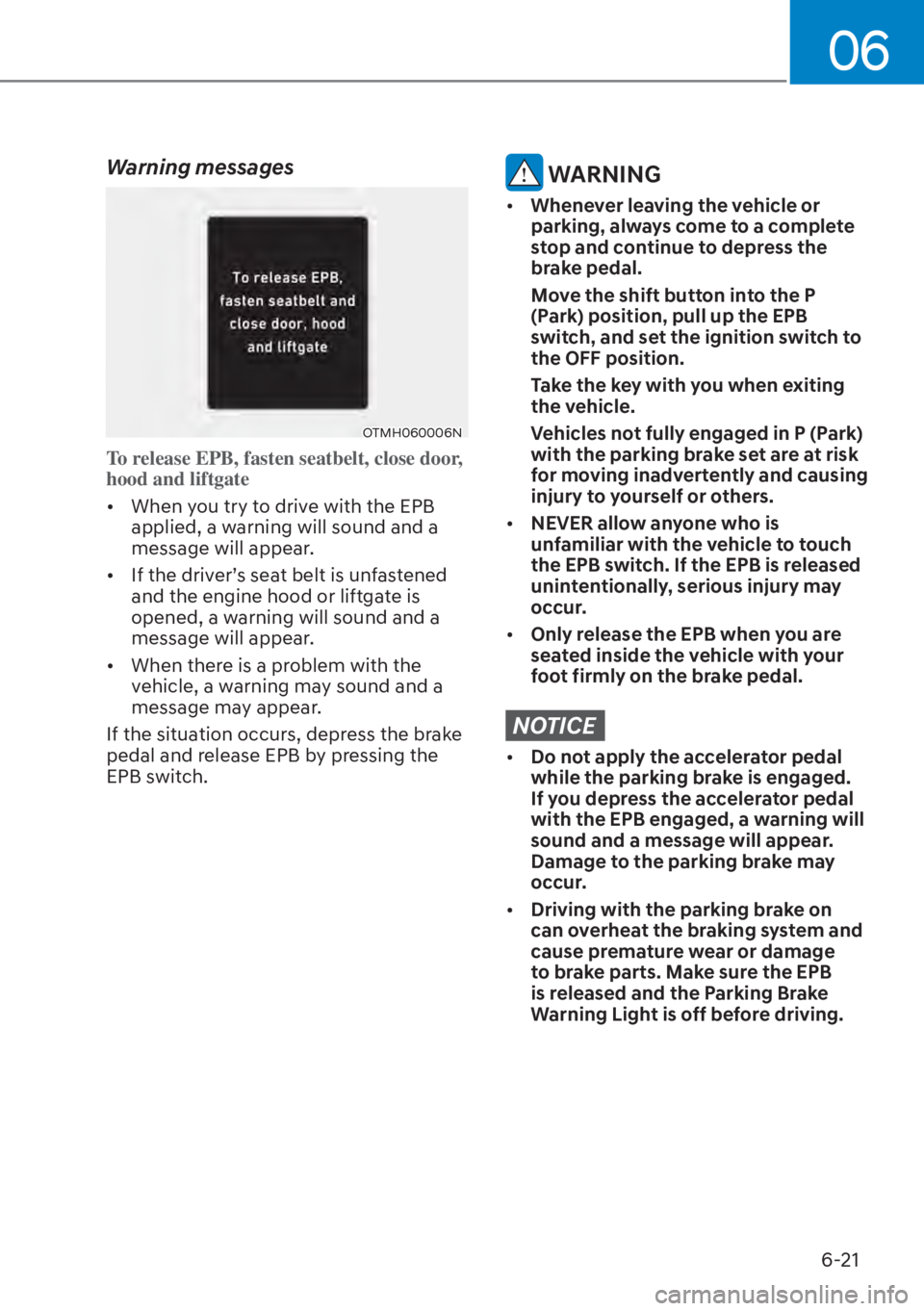 HYUNDAI TUCSON HYBRID 2023  Owners Manual 06
6-21
Warning messages
OTMH060006N
To release EPB, fasten seatbelt, close door, 
hood and liftgate
[�When y
ou try to drive with the EPB 
applied, a warning will sound and a 
message will appear.
