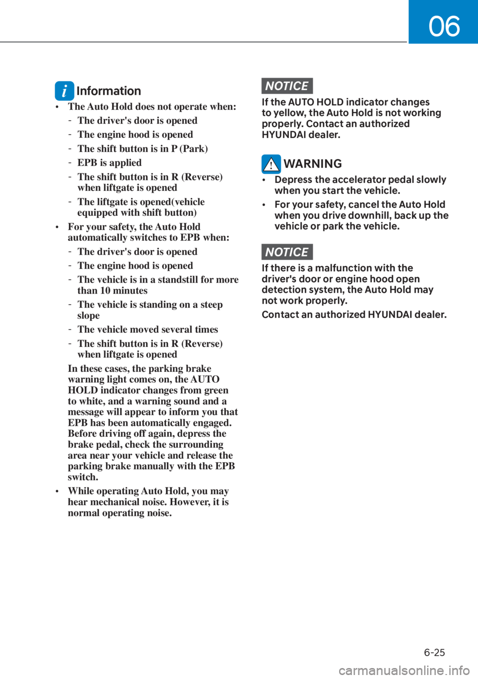 HYUNDAI TUCSON HYBRID 2023  Owners Manual 06
6-25
 Information
[�The Auto Hold does not operate when:
 - The drivers door is opened
 - The engine hood is opened
 - The shift button is in P (Park)
 - EPB is applied
 - The shift button is in