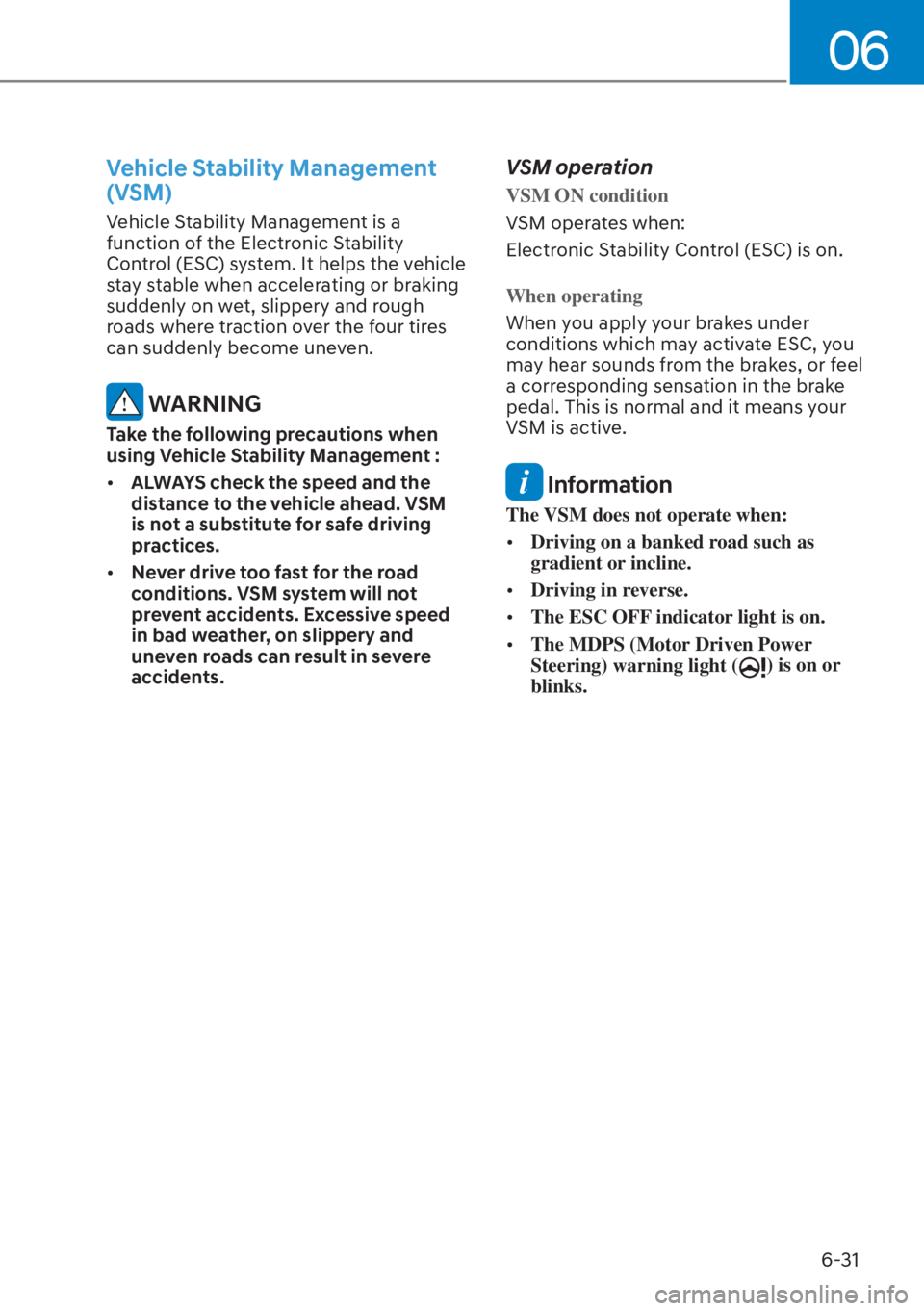 HYUNDAI TUCSON HYBRID 2023  Owners Manual 06
6-31
Vehicle Stability Management 
(VSM) 
Vehicle Stability Management is a 
function of the Electronic Stability 
Control (ESC) system. It helps the vehicle 
stay stable when accelerating or braki