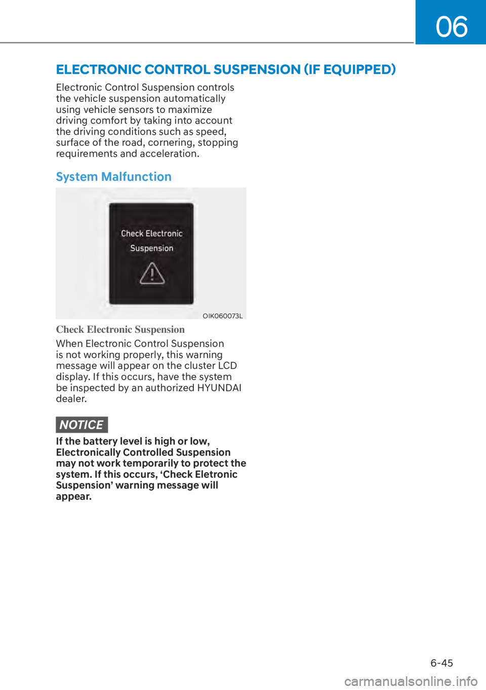 HYUNDAI TUCSON HYBRID 2023  Owners Manual 06
6-45
Electronic Control Suspension controls 
the vehicle suspension automatically 
using vehicle sensors to maximize 
driving comfort by taking into account 
the driving conditions such as speed, 

