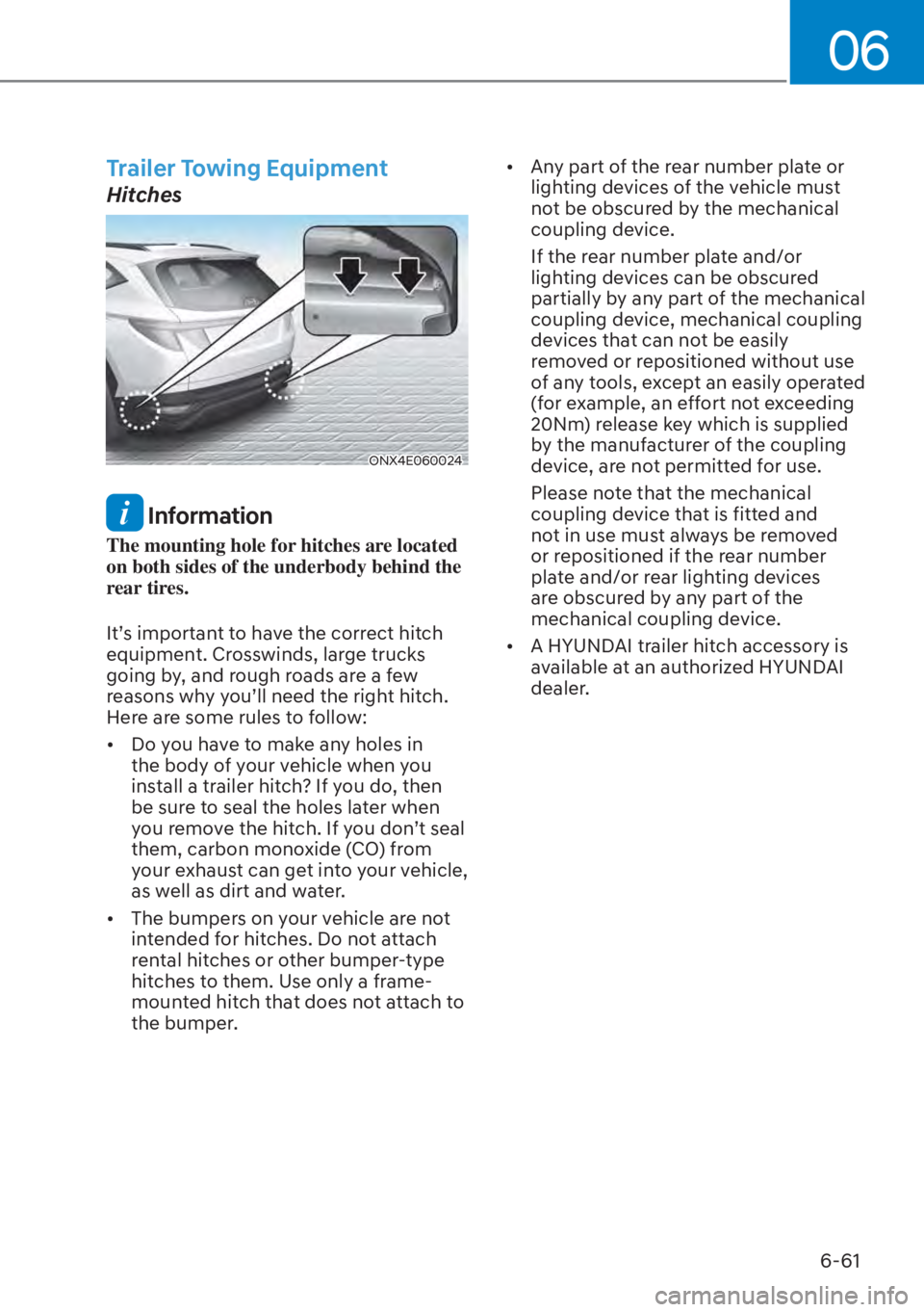 HYUNDAI TUCSON HYBRID 2023  Owners Manual 06
6-61
Trailer Towing Equipment
Hitches
ONX4E060024
 Information
The mounting hole for hitches are located 
on both sides of the underbody behind the 
rear tires.
It’s important to have the correct