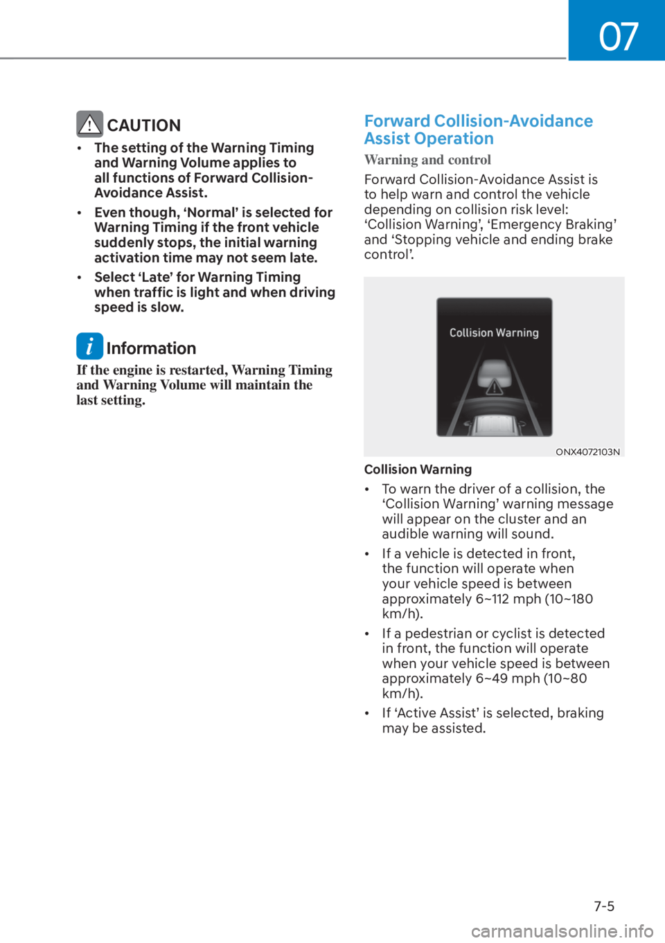 HYUNDAI TUCSON HYBRID 2023  Owners Manual 07
7-5
 CAUTION
• The setting of the Warning Timing 
and Warning Volume applies to 
all functions of Forward Collision- 
Avoidance Assist.
•  Even though, ‘Normal’ is selected for 
Warning Tim