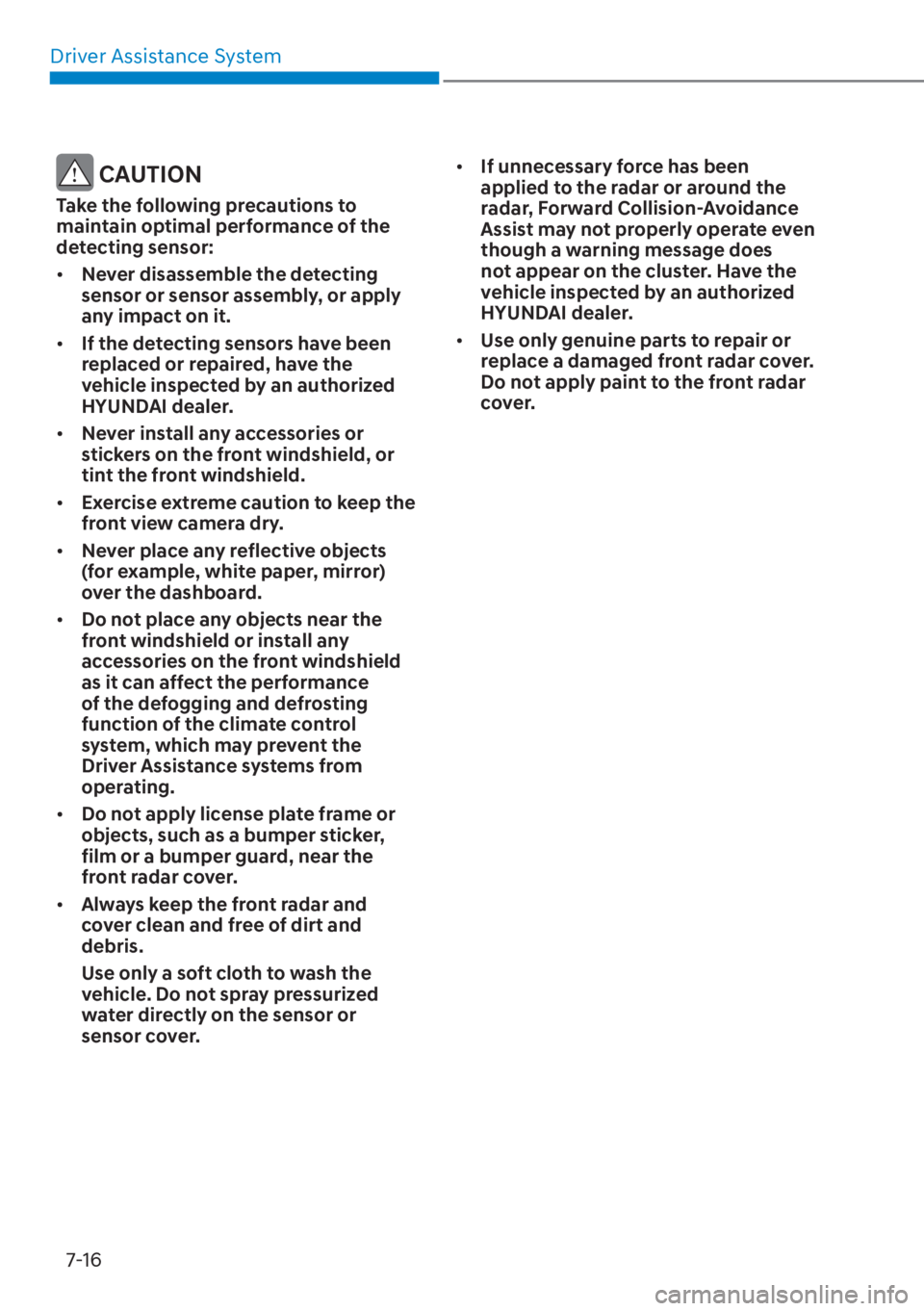 HYUNDAI TUCSON HYBRID 2023  Owners Manual Driver Assistance System7-16
 CAUTION
Take the following precautions to 
maintain optimal performance of the 
detecting sensor:
•  Never disassemble the detecting 
sensor or sensor assembly, or appl