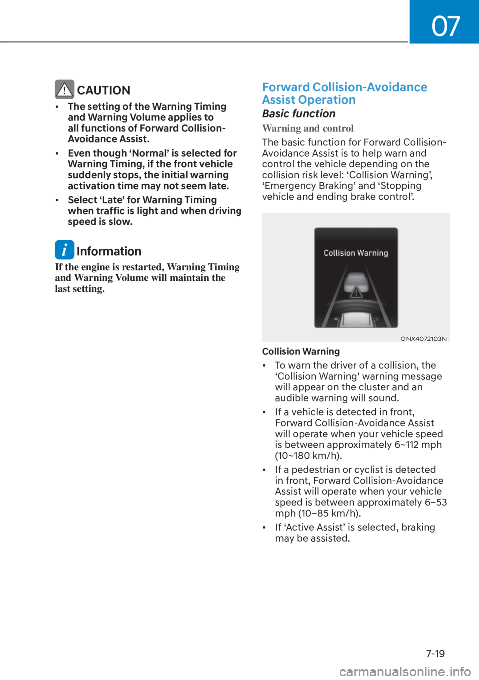 HYUNDAI TUCSON HYBRID 2023  Owners Manual 07
7-19
 CAUTION
• The setting of the Warning Timing 
and Warning Volume applies to 
all functions of Forward Collision-
Avoidance Assist.
•  Even though ‘Normal’ is selected for 
Warning Timi