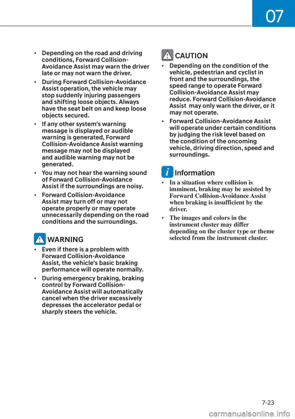 HYUNDAI TUCSON HYBRID 2023  Owners Manual 07
7-23
• Depending on the road and driving 
conditions, Forward Collision-
Avoidance Assist may warn the driver 
late or may not warn the driver. 
•  During Forward Collision-Avoidance 
Assist op