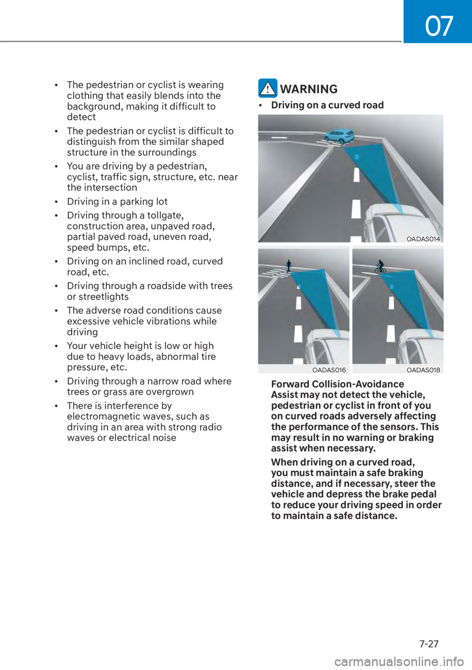 HYUNDAI TUCSON HYBRID 2023  Owners Manual 07
7-27
•  The pedestrian or cyclist is wearing clothing that easily blends into the 
background, making it difficult to 
detect
•  The pedestrian or cyclist is difficult to  distinguish from the 