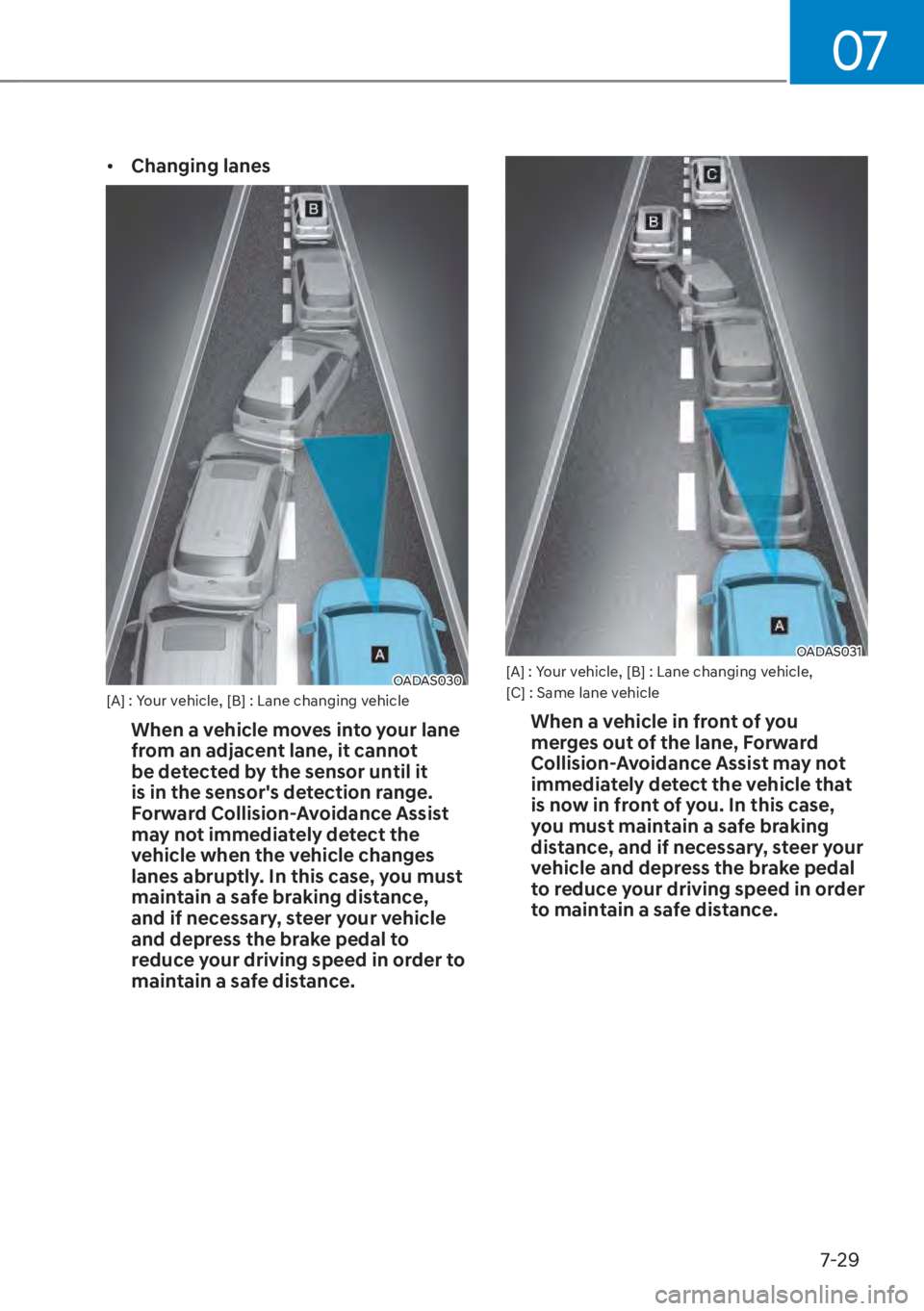 HYUNDAI TUCSON HYBRID 2023  Owners Manual 07
7-29
• Changing lanes
OADAS030OADAS030[A] : Your vehicle, [B] : Lane changing vehicle
When a vehicle moves into your lane 
from an adjacent lane, it cannot 
be detected by the sensor until it 
is