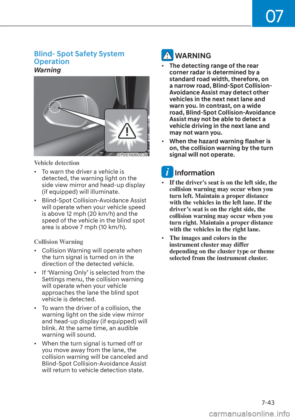 HYUNDAI TUCSON HYBRID 2023  Owners Manual 07
7-43
Blind- Spot Safety System 
Operation
Warning
OPDEN060039OPDEN060039
Vehicle detection
•  To warn the driver a vehicle is de
 tected, the warning light on the 
side view mirror and head-up di