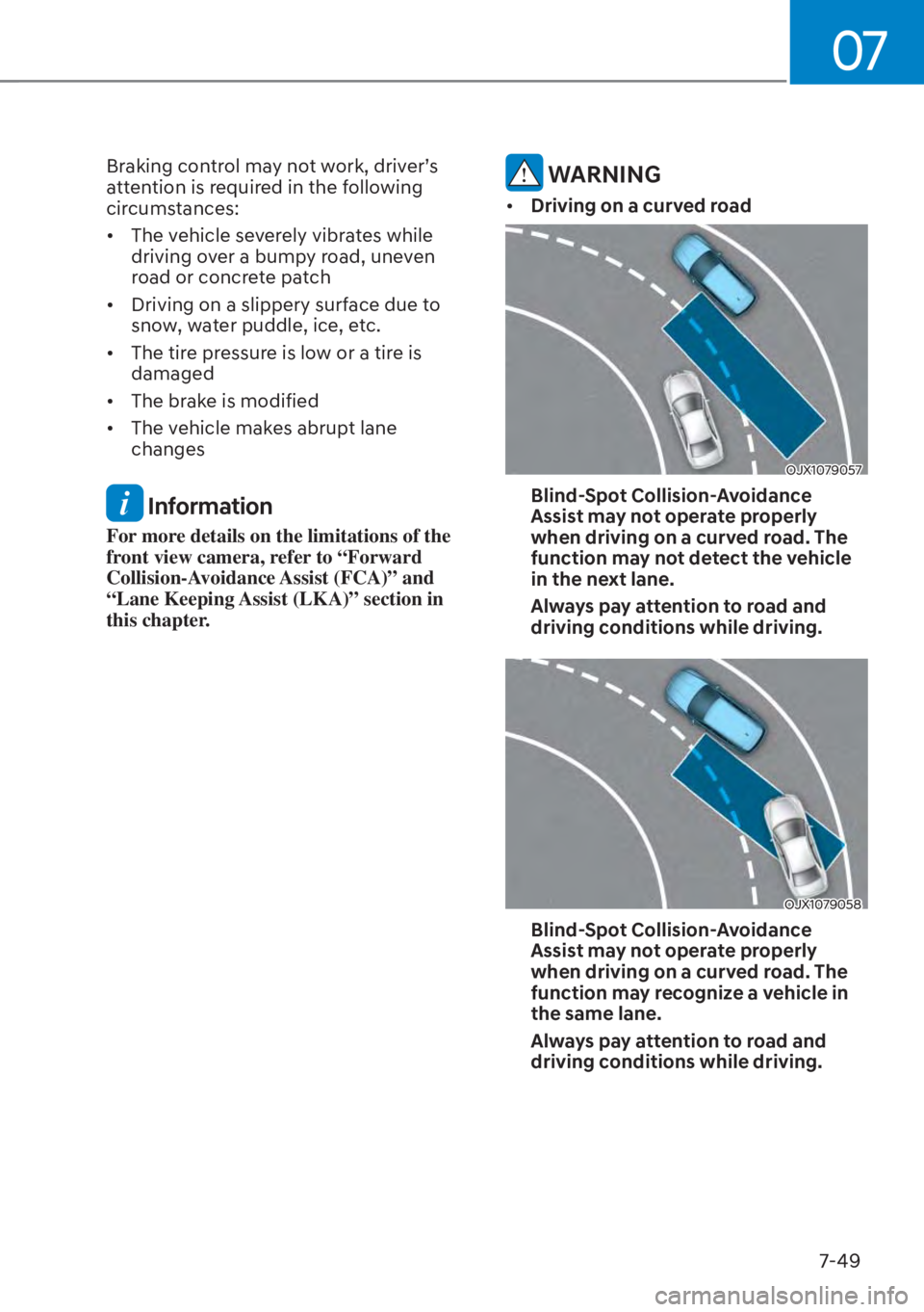 HYUNDAI TUCSON HYBRID 2023  Owners Manual 07
7-49
Braking control may not work, driver’s 
attention is required in the following 
circumstances: 
•  The vehicle severely vibrates while driving over a bumpy road, uneven 
road or concrete p
