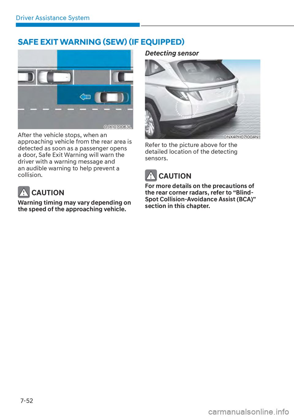HYUNDAI TUCSON HYBRID 2023  Owners Manual Driver Assistance System7-52
OJX1070063LOJX1070063L
After the vehicle stops, when an 
approaching vehicle from the rear area is 
detected as soon as a passenger opens 
a door, Safe Exit Warning will w