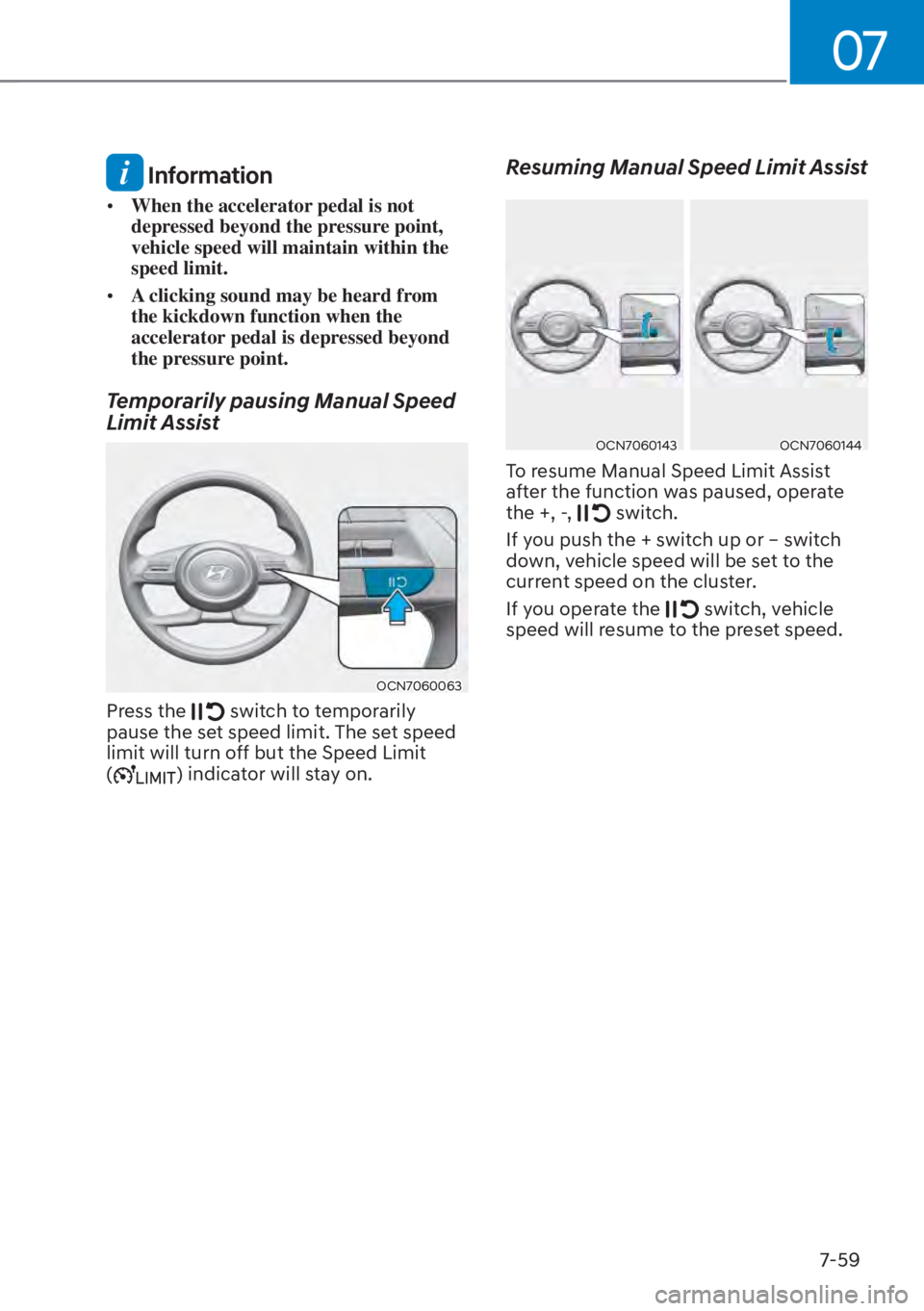 HYUNDAI TUCSON HYBRID 2023  Owners Manual 07
7-59
 Information
• When the accelerator pedal is not 
depressed beyond the pressure point, 
vehicle speed will maintain within the 
speed limit.
•  A clicking sound may be heard from 
the kick