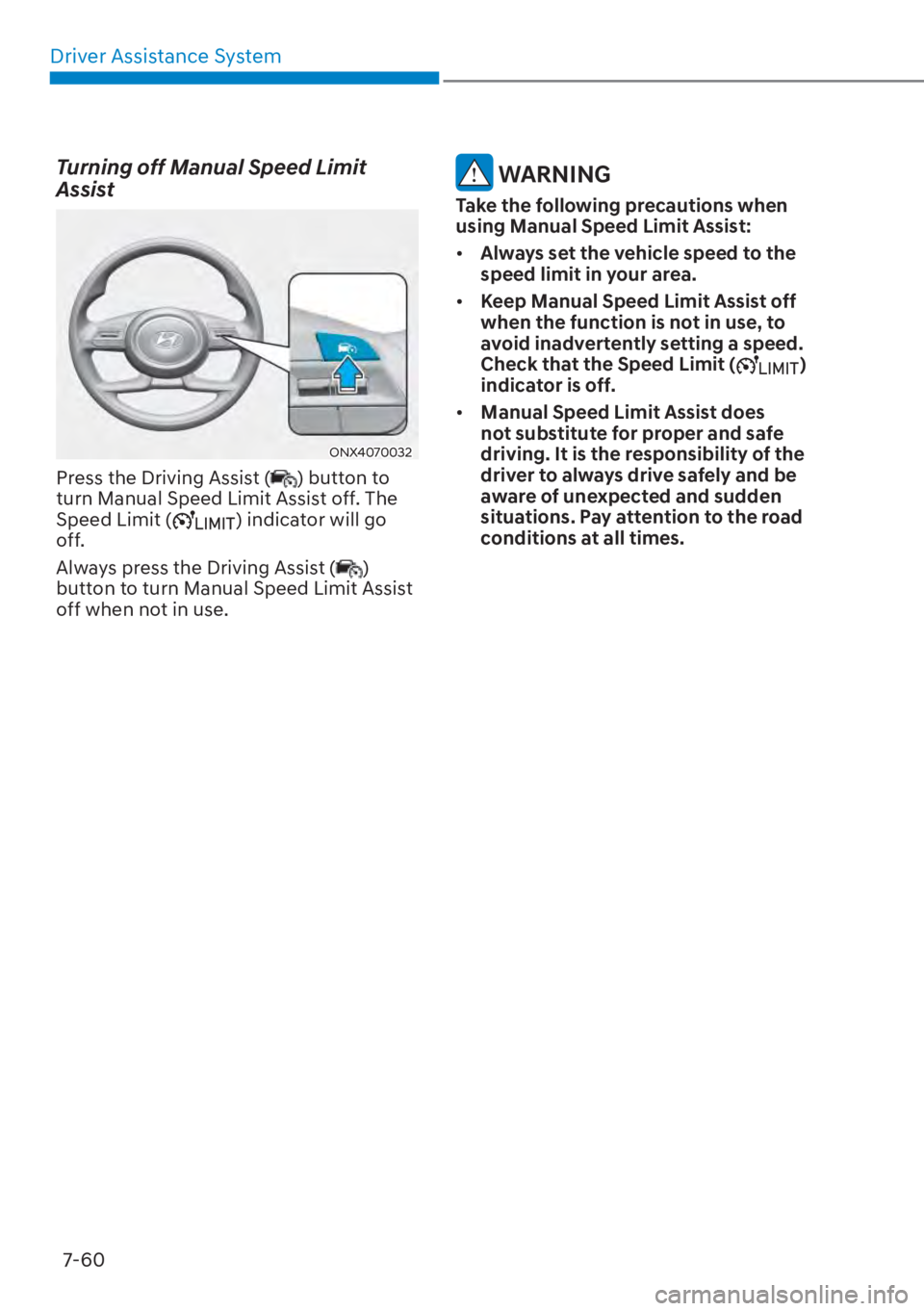 HYUNDAI TUCSON HYBRID 2023  Owners Manual Driver Assistance System7-60
Turning off Manual Speed Limit 
Assist 
ONX4070032ONX4070032
Press the Driving Assist () button to 
turn Manual Speed Limit Assist off. The 
Speed Limit (
) indicator will