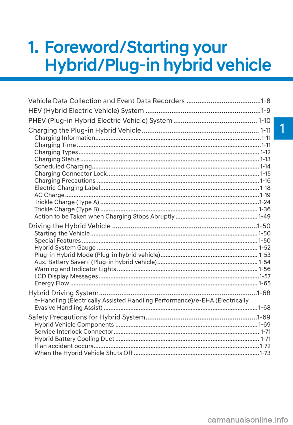 HYUNDAI TUCSON HYBRID 2023  Owners Manual 1
Vehicle Data Collection and Event Data Recorders ........................................ 1-8
HEV (Hybrid Electric Vehicle) System .............................................................. 1-9

