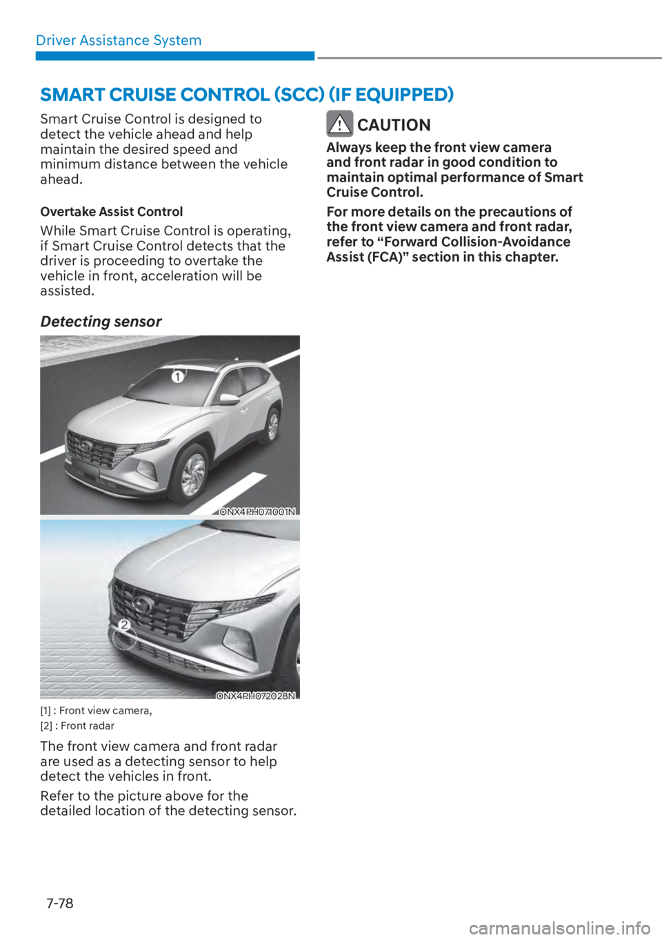 HYUNDAI TUCSON HYBRID 2023  Owners Manual Driver Assistance System7-78
SMART CRUISE CONTROL (SCC) (IF EQUIPPED)
Smart Cruise Control is designed to 
detect the vehicle ahead and help 
maintain the desired speed and 
minimum distance between t