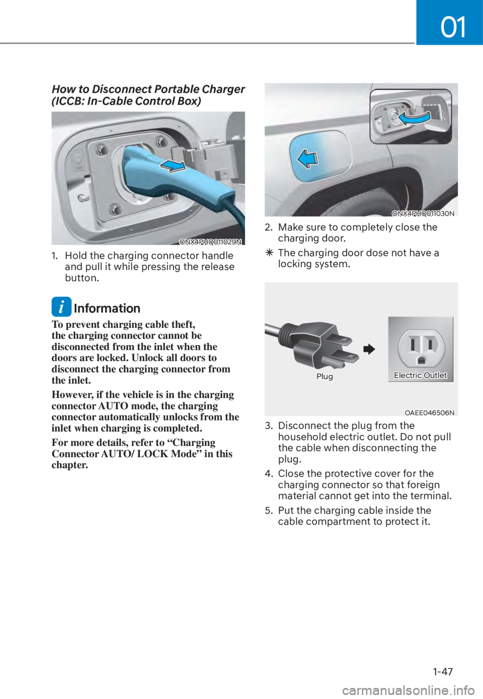 HYUNDAI TUCSON HYBRID 2023 Workshop Manual 01
1-47
How to Disconnect Portable Charger 
(ICCB: In-Cable Control Box)
ONX4PHQ011029NONX4PHQ011029N
1.  Hold the charging connector handle and pull it while pressing the release 
button.
 Informatio