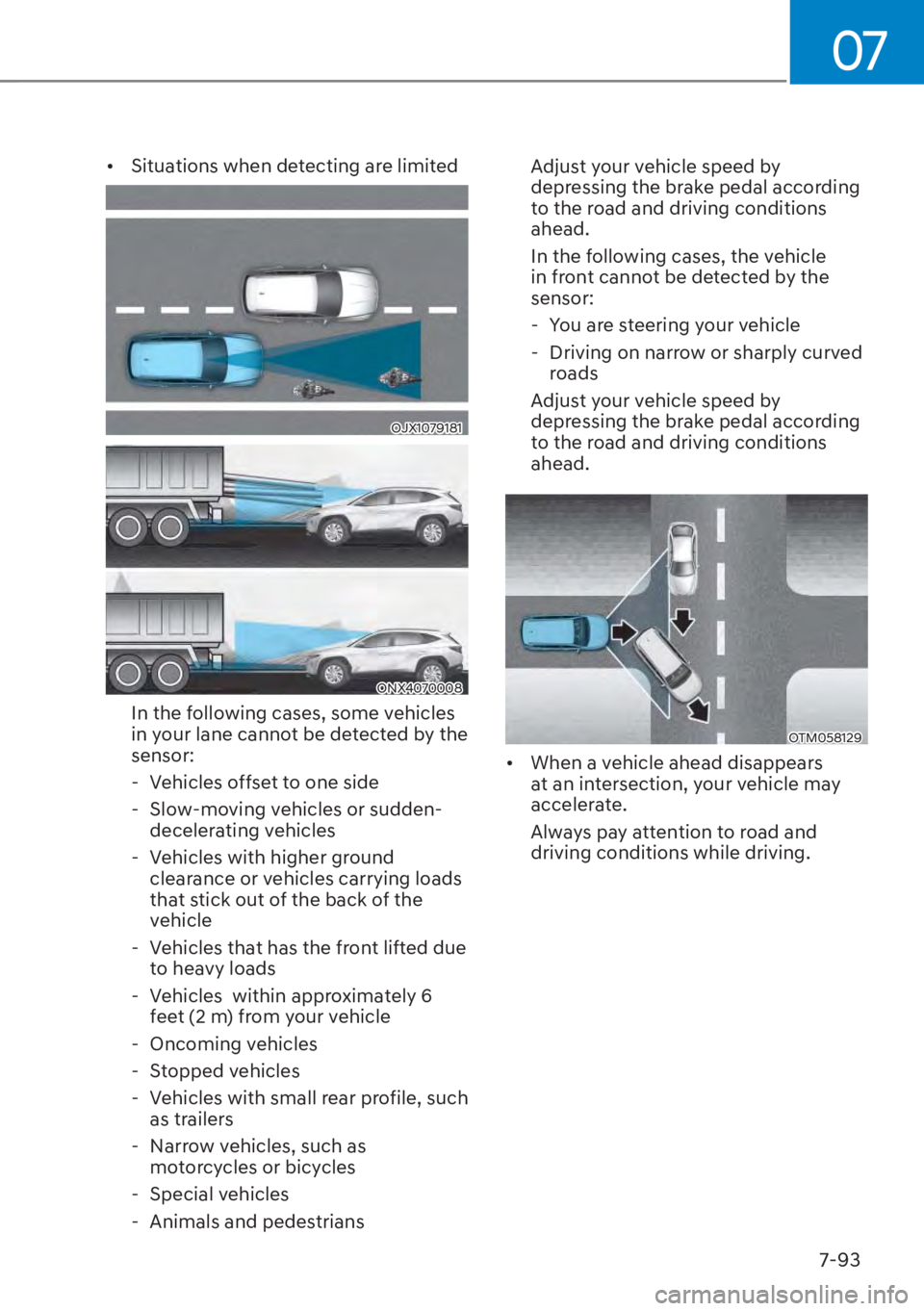 HYUNDAI TUCSON HYBRID 2023 Owners Manual 07
7-93
• Situations when detecting are limited
OJX1079181OJX1079181
ONX4070008ONX4070008
In the following cases, some vehicles
in your lane cannot be detected by the
sensor: - Vehicles offset t HYUNDAI TUCSON HYBRID 2023 Owners Manual 07
7-93
• Situations when detecting are limited
OJX1079181OJX1079181
ONX4070008ONX4070008
In the following cases, some vehicles
in your lane cannot be detected by the
sensor: - Vehicles offset t