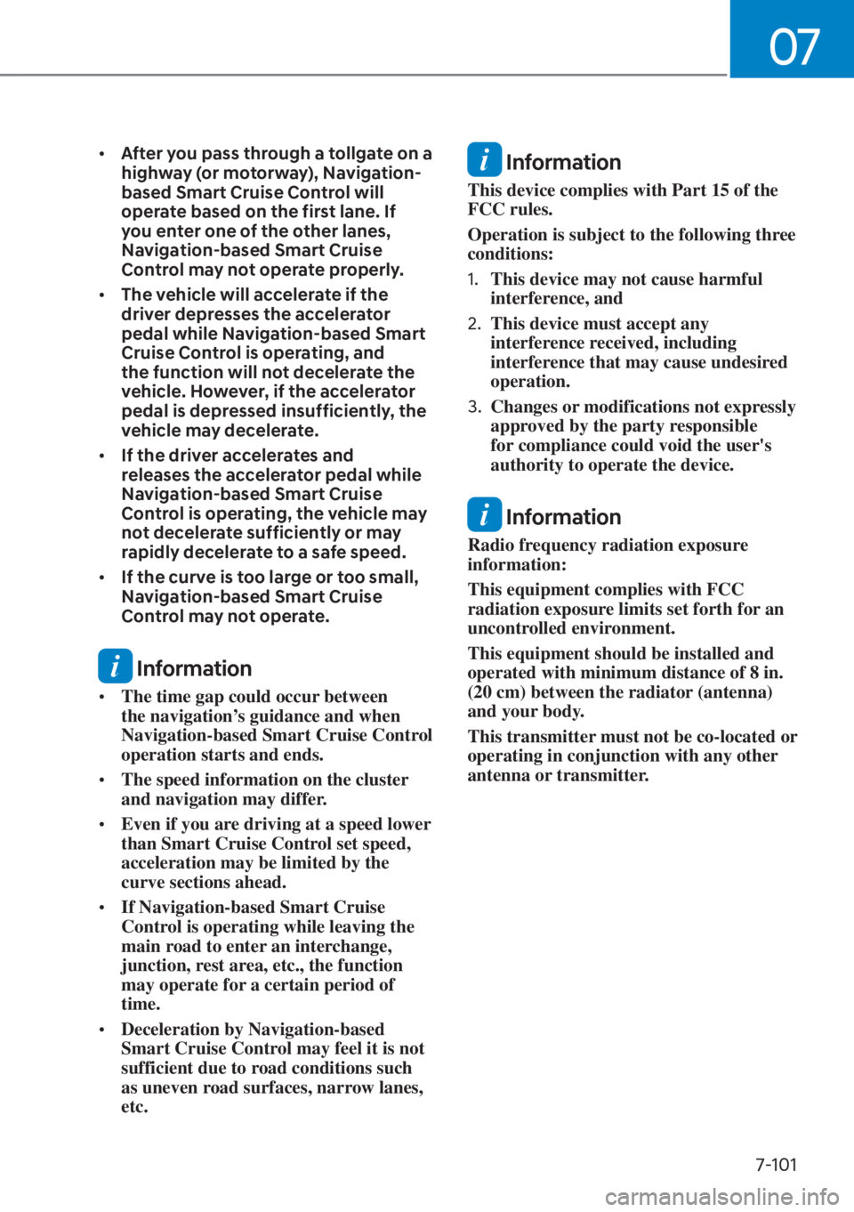 HYUNDAI TUCSON HYBRID 2023 Owners Manual 07
7-101
• After you pass through a tollgate on a
highway (or motorway), Navigation-
based Smart Cruise Control will
operate based on the first lane. If
you enter one of the other lanes,
Navigat HYUNDAI TUCSON HYBRID 2023 Owners Manual 07
7-101
• After you pass through a tollgate on a
highway (or motorway), Navigation-
based Smart Cruise Control will
operate based on the first lane. If
you enter one of the other lanes,
Navigat