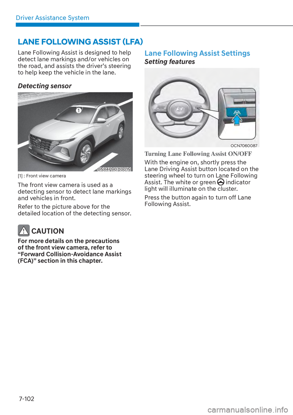 HYUNDAI TUCSON HYBRID 2023  Owners Manual Driver Assistance System7-102
LANE FOLLOWING ASSIST (LFA) 
Lane Following Assist is designed to help 
detect lane markings and/or vehicles on 
the road, and assists the driver’s steering 
to help ke