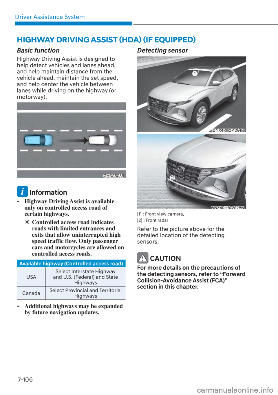 HYUNDAI TUCSON HYBRID 2023  Owners Manual Driver Assistance System7-106
Basic function
Highway Driving Assist is designed to 
help detect vehicles and lanes ahead, 
and help maintain distance from the 
vehicle ahead, maintain the set speed, 

