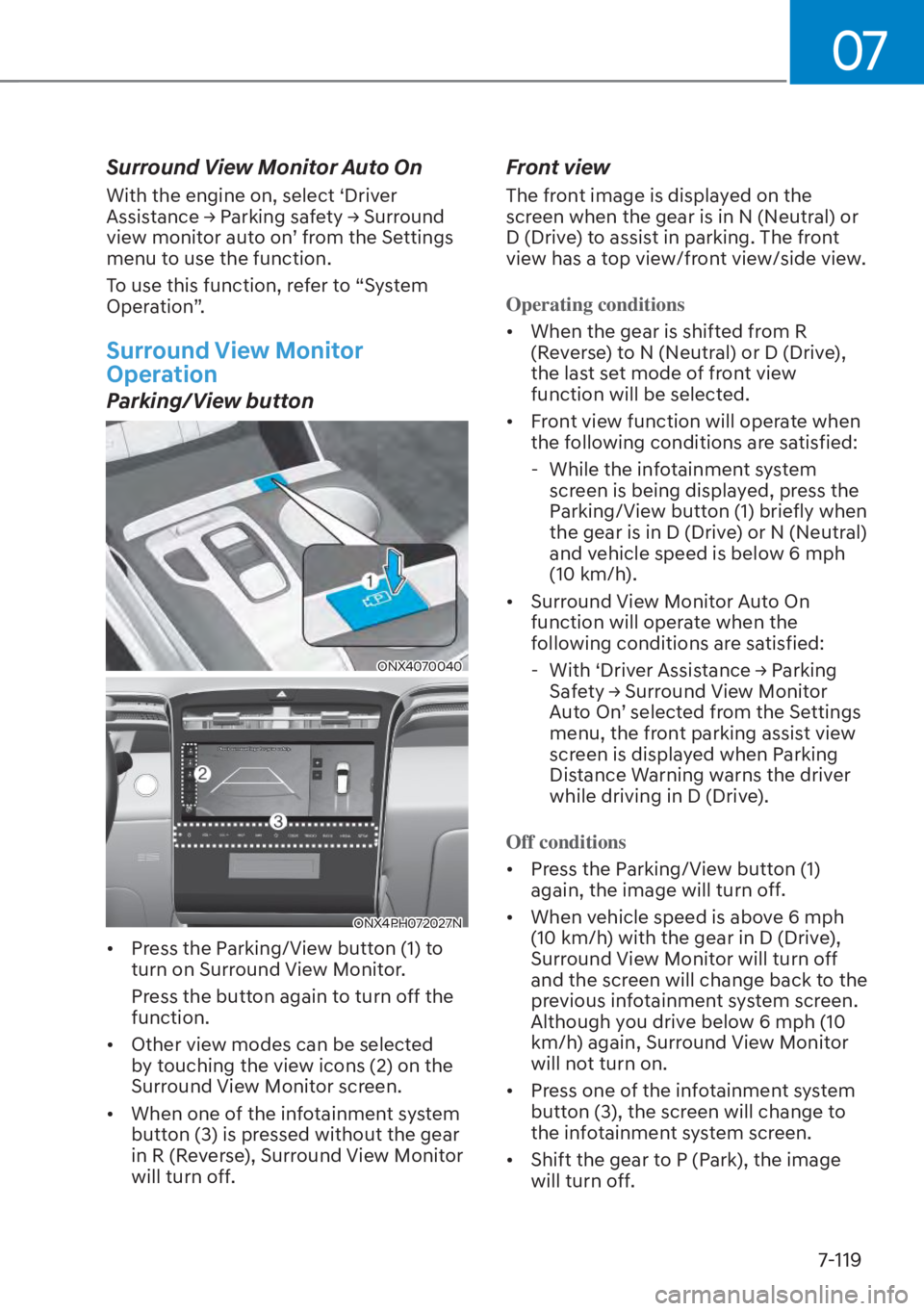HYUNDAI TUCSON HYBRID 2023  Owners Manual 07
7-119
Surround View Monitor Auto On
With the engine on, select ‘Driver 
Assistance Ÿ Parking safety Ÿ Surround 
view monitor auto on’ from the Settings 
menu to use the function.
To use thi