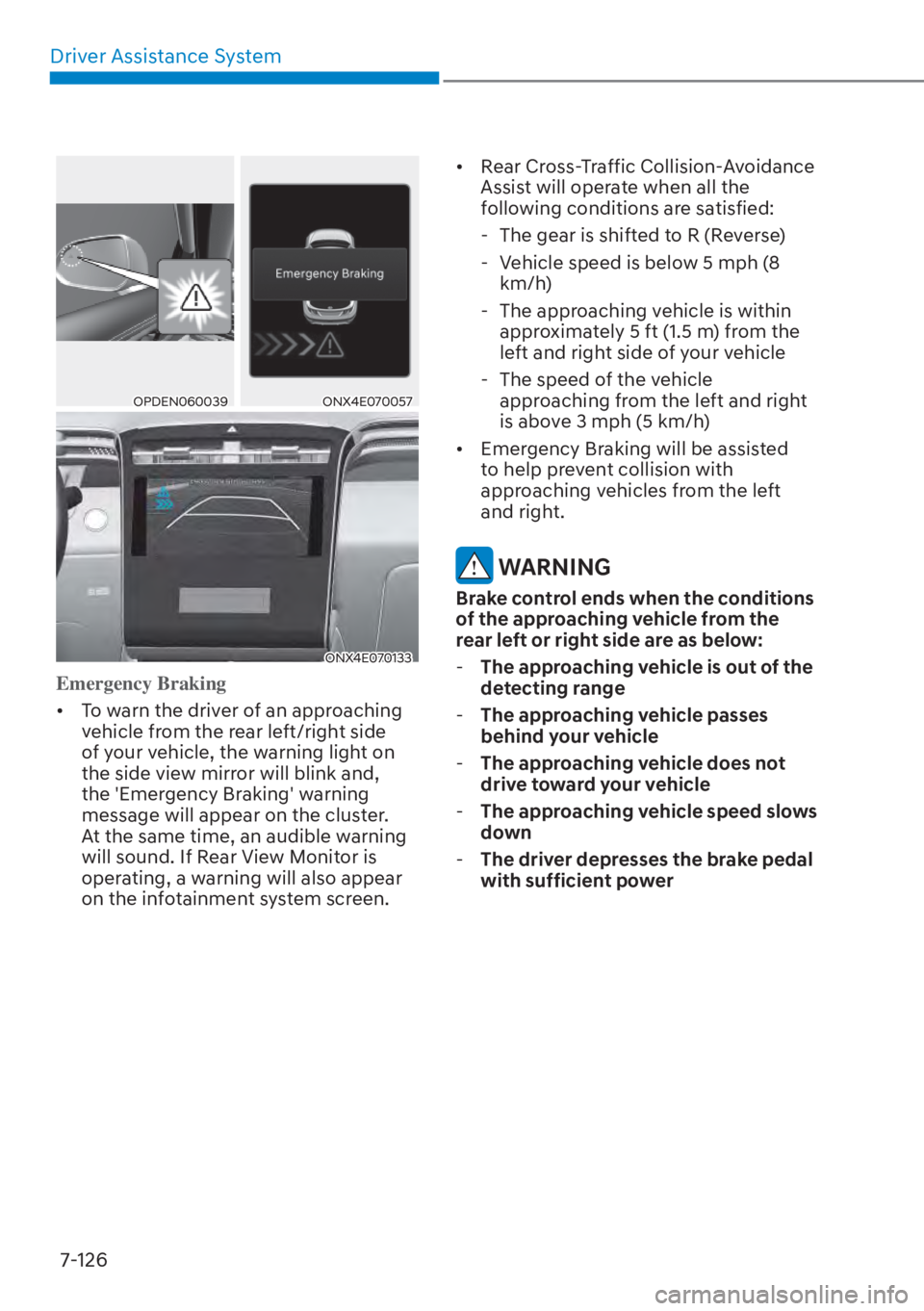 HYUNDAI TUCSON HYBRID 2023  Owners Manual Driver Assistance System7-126
OPDEN060039OPDEN060039ONX4E070057ONX4E070057
ONX4E070133ONX4E070133
Emergency Braking
•  To warn the driver of an approaching  v
 ehicle from the rear left/right side 
