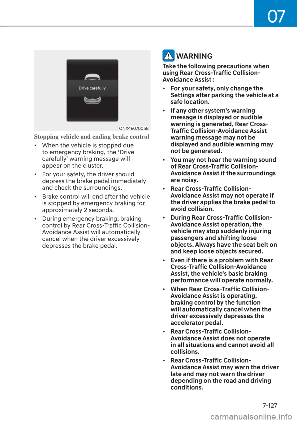 HYUNDAI TUCSON HYBRID 2023  Owners Manual 07
7-127
ONX4E070058ONX4E070058
Stopping vehicle and ending brake control 
•  When the vehicle is stopped due t
 o emergency braking, the ‘Drive 
carefully’ warning message will 
appear on the c
