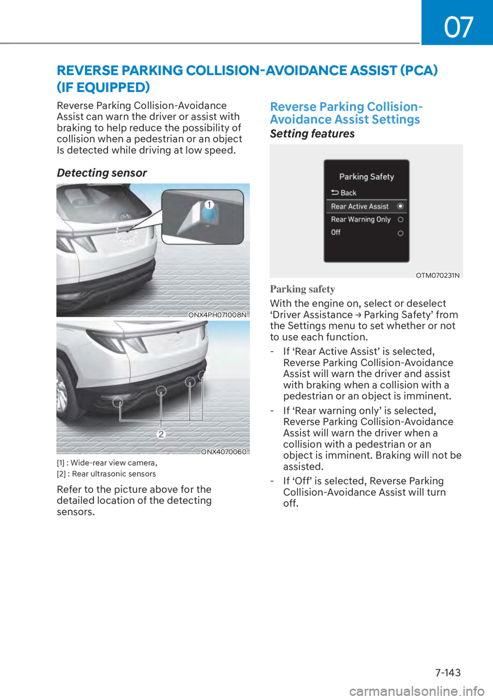 HYUNDAI TUCSON HYBRID 2023  Owners Manual 07
7-143
Reverse Parking Collision-Avoidance 
Assist can warn the driver or assist with 
braking to help reduce the possibility of 
collision when a pedestrian or an object 
Is detected while driving 