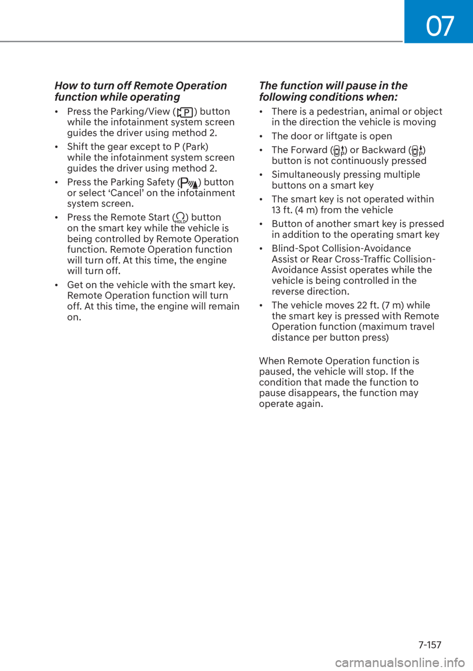 HYUNDAI TUCSON HYBRID 2023 Owners Manual 07
7-157
How to turn off Remote Operation
function while operating
• Press the Parking/View () button
while the infotainment system screen
guides the driver using method 2.
• Shift the gear e HYUNDAI TUCSON HYBRID 2023 Owners Manual 07
7-157
How to turn off Remote Operation
function while operating
• Press the Parking/View () button
while the infotainment system screen
guides the driver using method 2.
• Shift the gear e