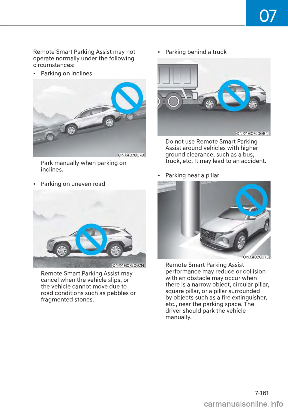 HYUNDAI TUCSON HYBRID 2023 Owners Manual 07
7-161
Remote Smart Parking Assist may not
operate normally under the following
circumstances:
• Parking on inclines
ONX4070070ONX4070070
Park manually when parking on
inclines.
• Parking HYUNDAI TUCSON HYBRID 2023 Owners Manual 07
7-161
Remote Smart Parking Assist may not
operate normally under the following
circumstances:
• Parking on inclines
ONX4070070ONX4070070
Park manually when parking on
inclines.
• Parking