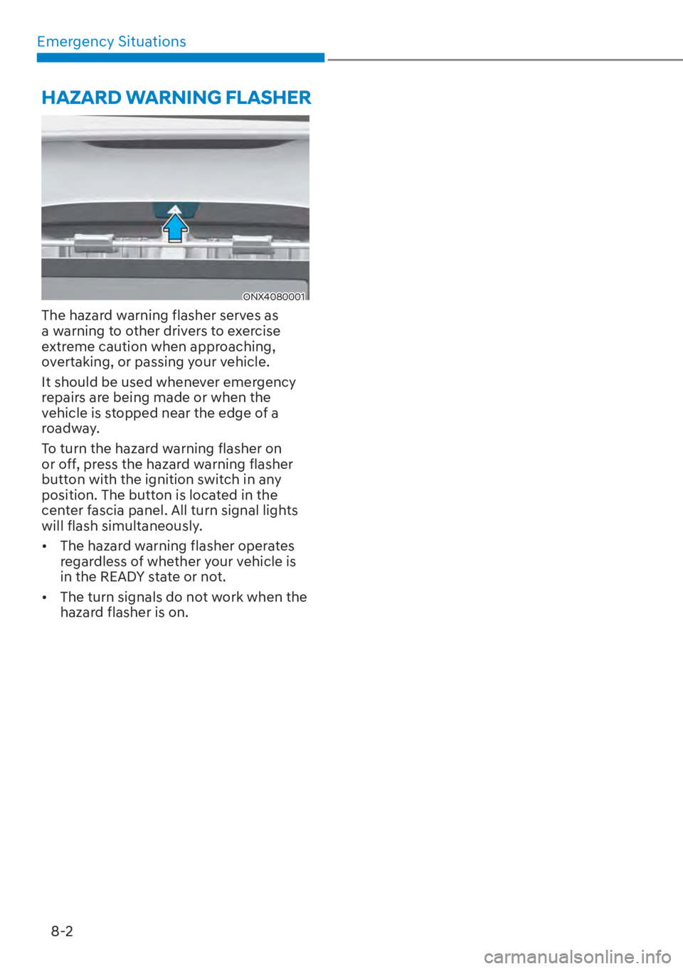HYUNDAI TUCSON HYBRID 2023  Owners Manual Emergency Situations8-2
ONX4080001
The hazard warning flasher serves as 
a warning to other drivers to exercise 
extreme caution when approaching, 
overtaking, or passing your vehicle.
It should be us