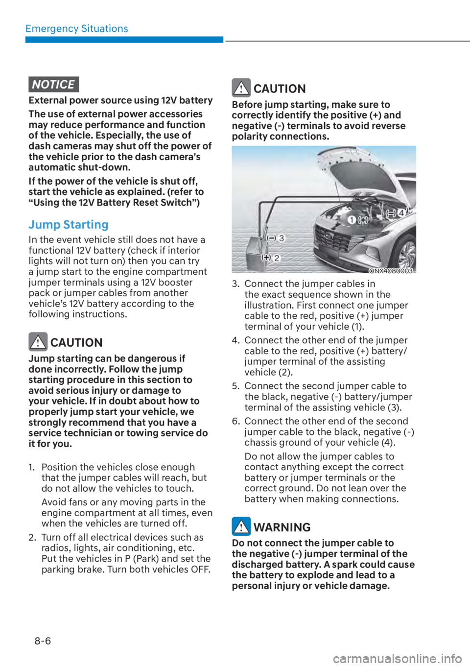 HYUNDAI TUCSON HYBRID 2023 Owners Manual Emergency Situations8-6
NOTICE
External power source using 12V battery
The use of external power accessories
may reduce performance and function
of the vehicle. Especially, the use of
dash cameras HYUNDAI TUCSON HYBRID 2023 Owners Manual Emergency Situations8-6
NOTICE
External power source using 12V battery
The use of external power accessories
may reduce performance and function
of the vehicle. Especially, the use of
dash cameras