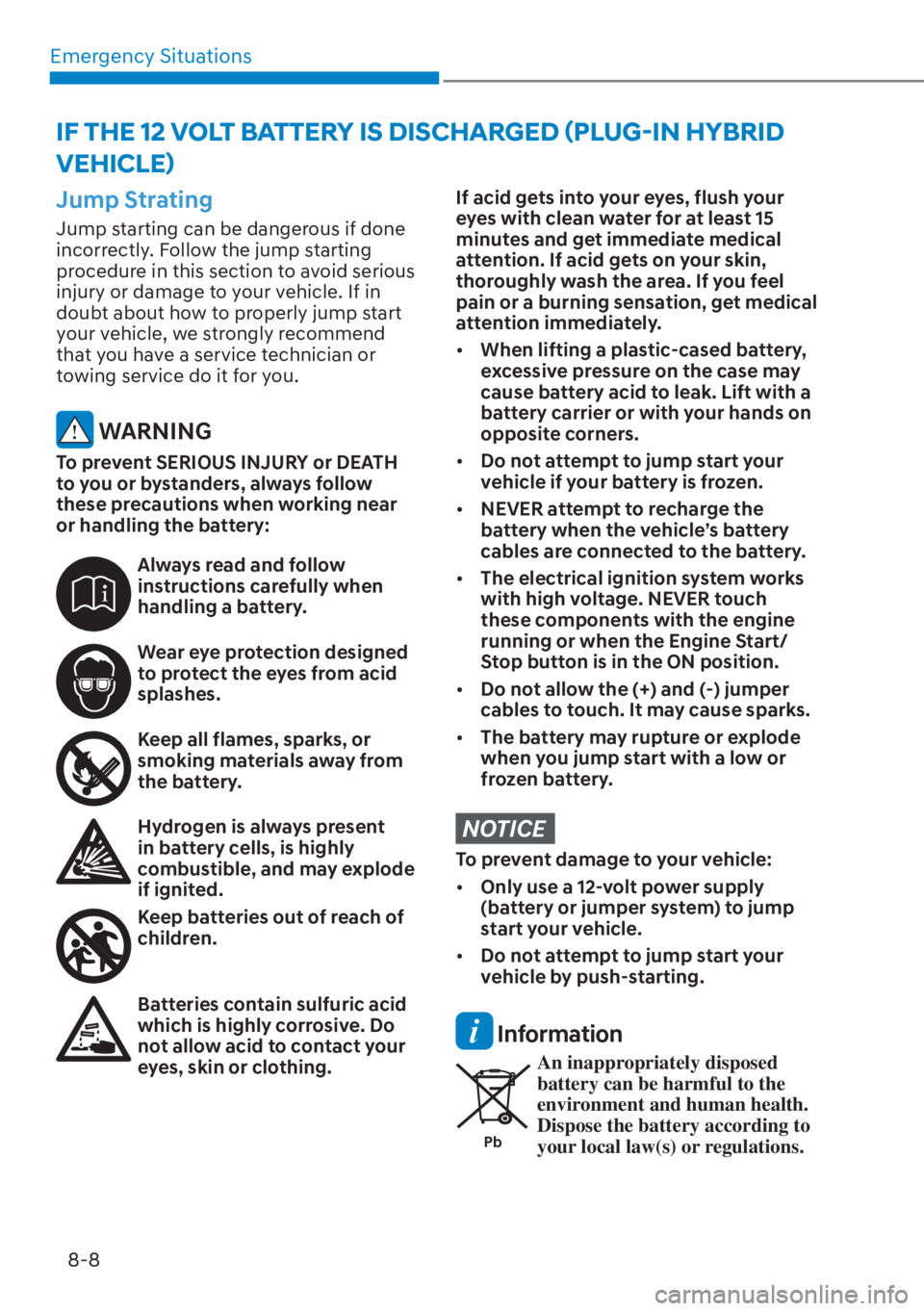 HYUNDAI TUCSON HYBRID 2023 Owners Manual Emergency Situations8-8
Jump Strating
Jump starting can be dangerous if done
incorrectly. Follow the jump starting
procedure in this section to avoid serious
injury or damage to your vehicle. If in HYUNDAI TUCSON HYBRID 2023 Owners Manual Emergency Situations8-8
Jump Strating
Jump starting can be dangerous if done
incorrectly. Follow the jump starting
procedure in this section to avoid serious
injury or damage to your vehicle. If in