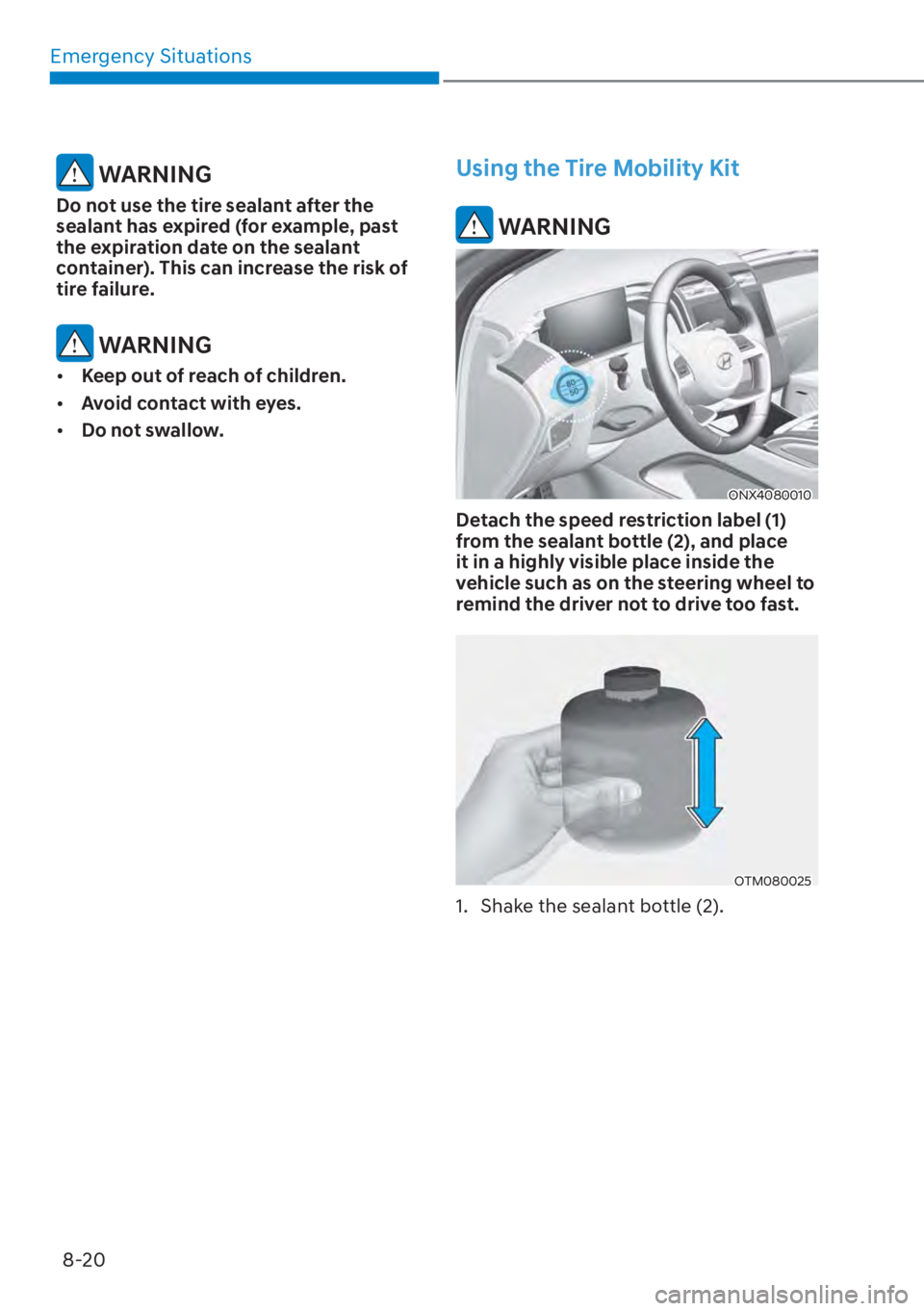 HYUNDAI TUCSON HYBRID 2023  Owners Manual Emergency Situations8-20
 WARNING
Do not use the tire sealant after the 
sealant has expired (for example, past 
the expiration date on the sealant 
container). This can increase the risk of 
tire fai