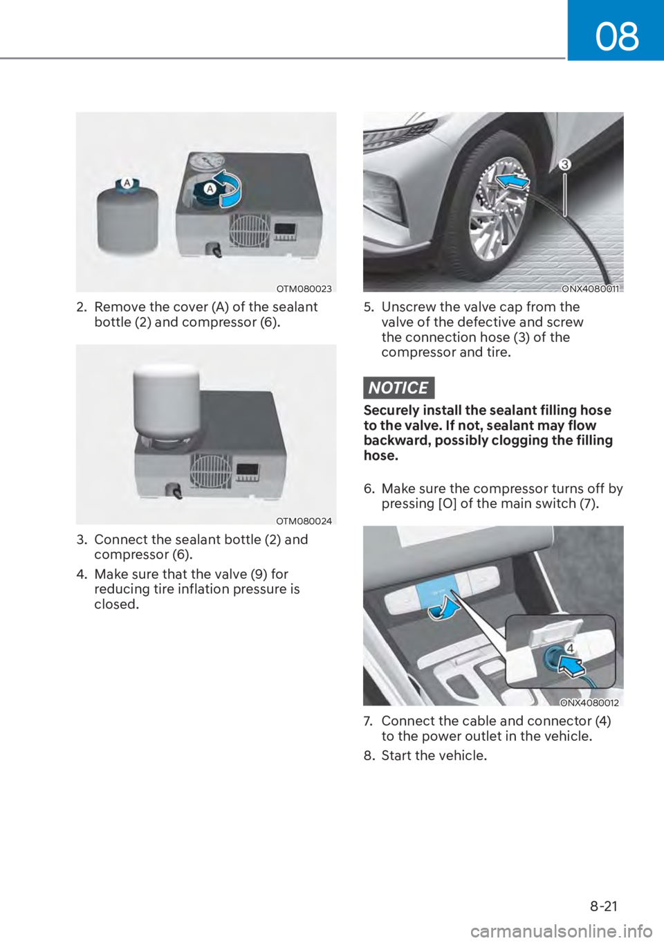 HYUNDAI TUCSON HYBRID 2023  Owners Manual 08
8-21
OTM080023
2.  Remove the cover (A) of the sealant bottle (2) and compressor (6). 
OTM080024
3.  Connect the sealant bottle (2) and compressor (6). 
4.  Make sure that the valve (9) for  reduci