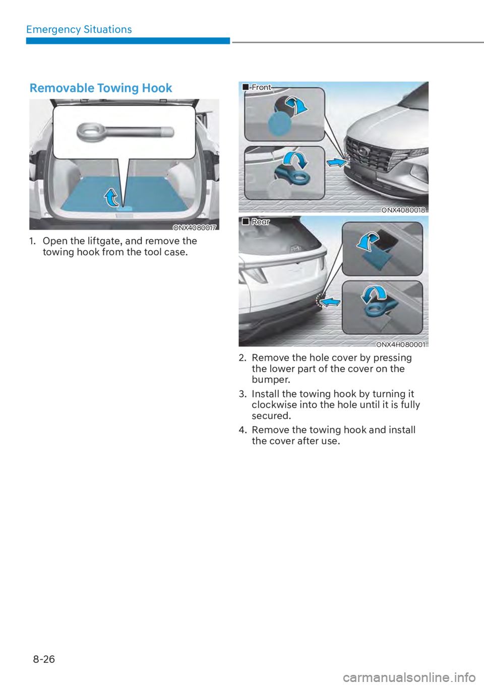 HYUNDAI TUCSON HYBRID 2023  Owners Manual Emergency Situations8-26
Removable Towing Hook
ONX4080017
1.  Open the liftgate, and remove the  towing hook from the tool case.
��„Front
ONX4080018
��„Rear
ONX4H080001
2.  Remove the hole cover