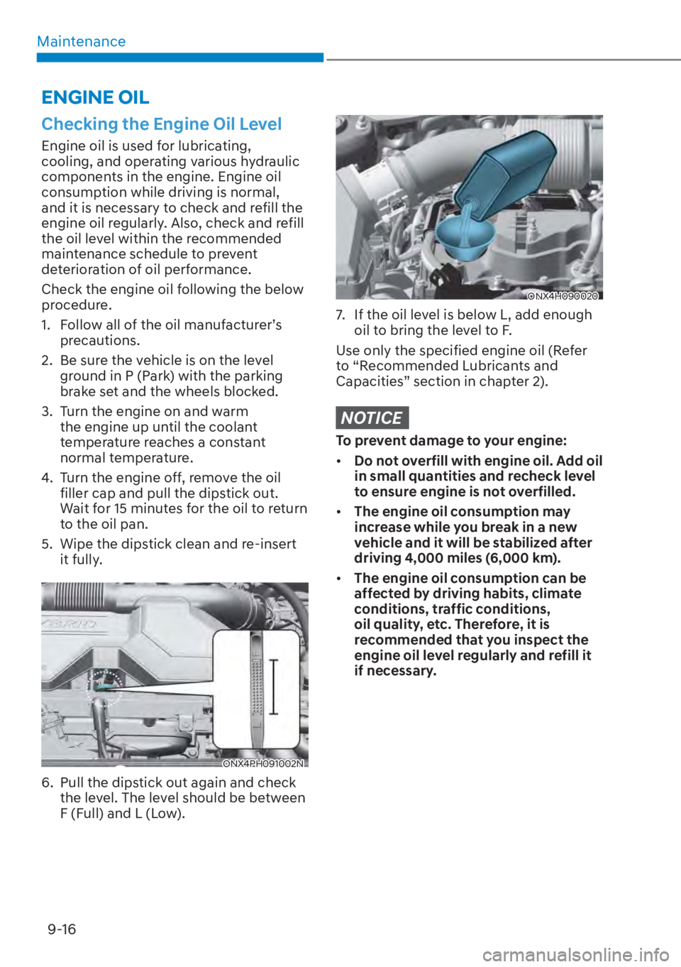 HYUNDAI TUCSON HYBRID 2023 Owners Manual Maintenance9-16
Checking the Engine Oil Level
Engine oil is used for lubricating,
cooling, and operating various hydraulic
components in the engine. Engine oil
consumption while driving is normal, HYUNDAI TUCSON HYBRID 2023 Owners Manual Maintenance9-16
Checking the Engine Oil Level
Engine oil is used for lubricating,
cooling, and operating various hydraulic
components in the engine. Engine oil
consumption while driving is normal,