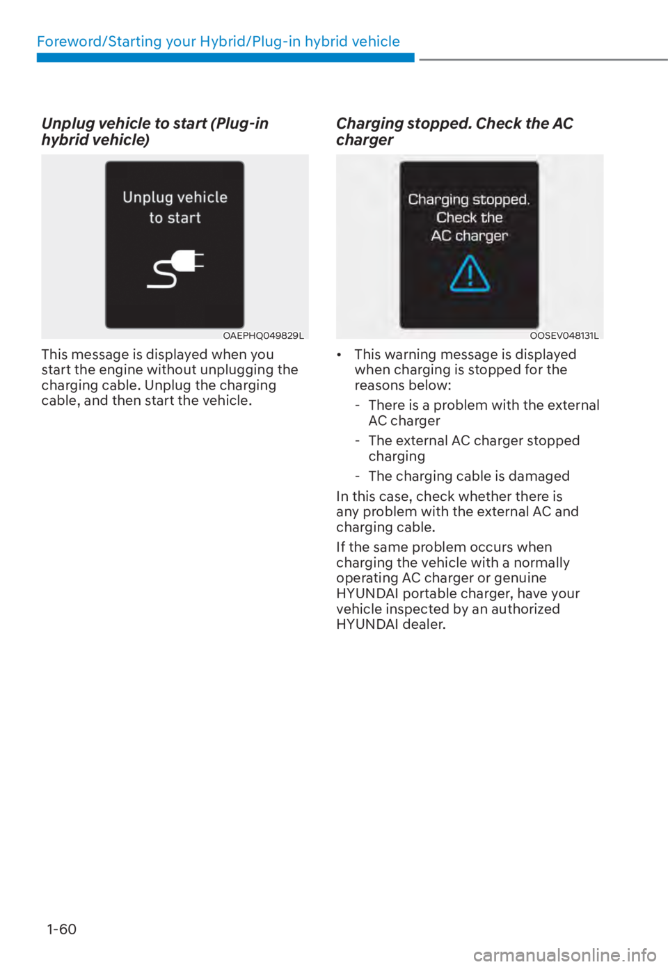 HYUNDAI TUCSON HYBRID 2023 Repair Manual Foreword/Starting your Hybrid/Plug-in hybrid vehicle1-60
Unplug vehicle to start (Plug-in
hybrid vehicle)
OAEPHQ049829LOAEPHQ049829L
This message is displayed when you
start the engine without unplu HYUNDAI TUCSON HYBRID 2023 Repair Manual Foreword/Starting your Hybrid/Plug-in hybrid vehicle1-60
Unplug vehicle to start (Plug-in
hybrid vehicle)
OAEPHQ049829LOAEPHQ049829L
This message is displayed when you
start the engine without unplu