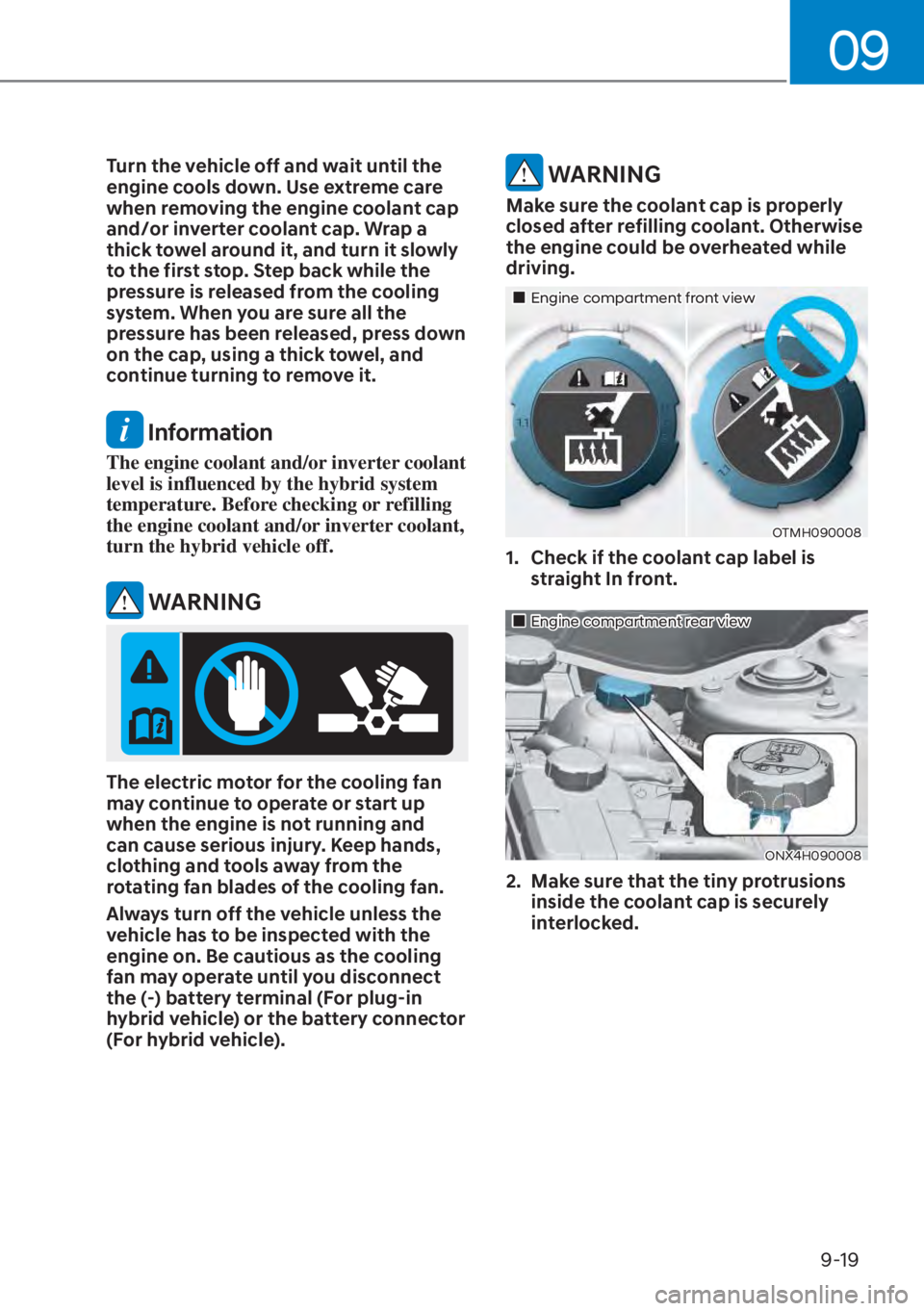 HYUNDAI TUCSON HYBRID 2023 Owners Manual 09
9-19
Turn the vehicle off and wait until the
engine cools down. Use extreme care
when removing the engine coolant cap
and/or inverter coolant cap. Wrap a
thick towel around it, and turn it slow HYUNDAI TUCSON HYBRID 2023 Owners Manual 09
9-19
Turn the vehicle off and wait until the
engine cools down. Use extreme care
when removing the engine coolant cap
and/or inverter coolant cap. Wrap a
thick towel around it, and turn it slow