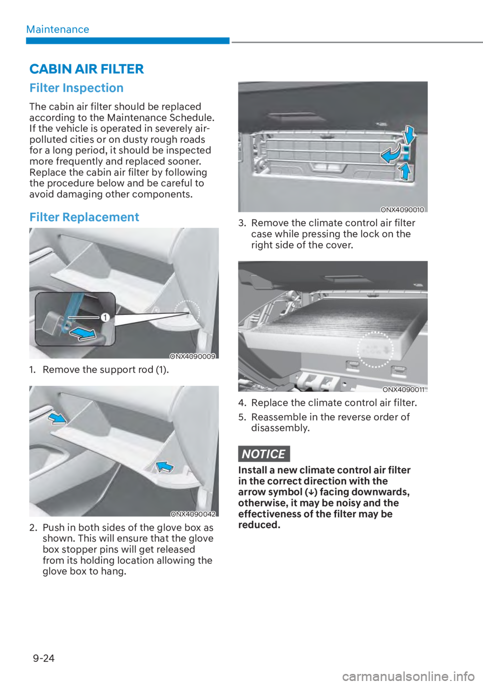 HYUNDAI TUCSON HYBRID 2023 Owners Manual Maintenance9-24
Filter Inspection
The cabin air filter should be replaced
according to the Maintenance Schedule.
If the vehicle is operated in severely air-
polluted cities or on dusty rough roads
HYUNDAI TUCSON HYBRID 2023 Owners Manual Maintenance9-24
Filter Inspection
The cabin air filter should be replaced
according to the Maintenance Schedule.
If the vehicle is operated in severely air-
polluted cities or on dusty rough roads