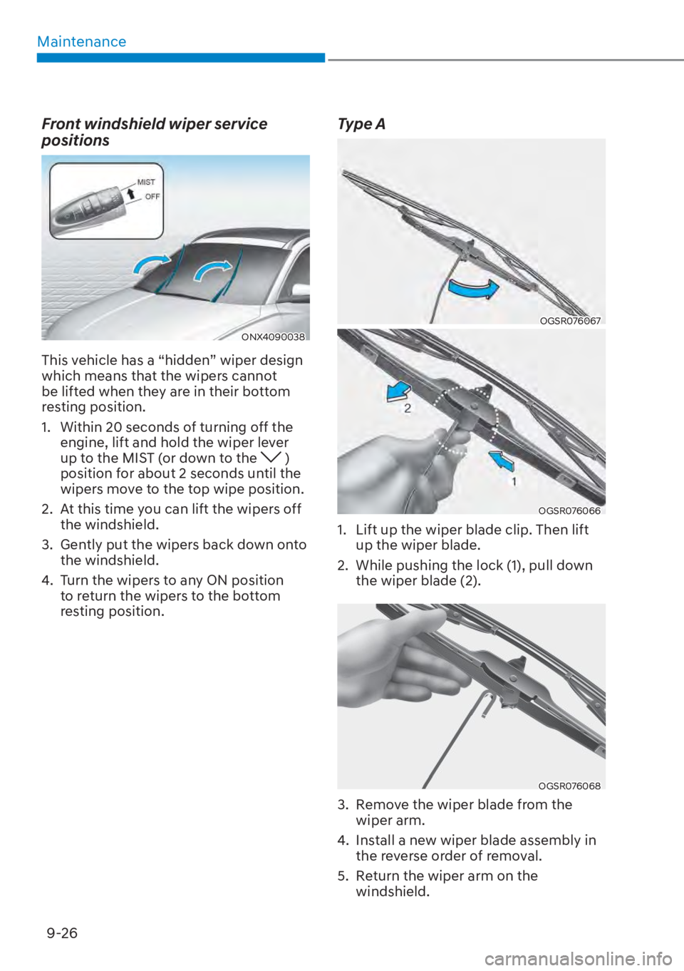 HYUNDAI TUCSON HYBRID 2023 Owners Manual Maintenance9-26
Front windshield wiper service
positions
ONX4090038ONX4090038
This vehicle has a “hidden” wiper design
which means that the wipers cannot
be lifted when they are in their botto HYUNDAI TUCSON HYBRID 2023 Owners Manual Maintenance9-26
Front windshield wiper service
positions
ONX4090038ONX4090038
This vehicle has a “hidden” wiper design
which means that the wipers cannot
be lifted when they are in their botto