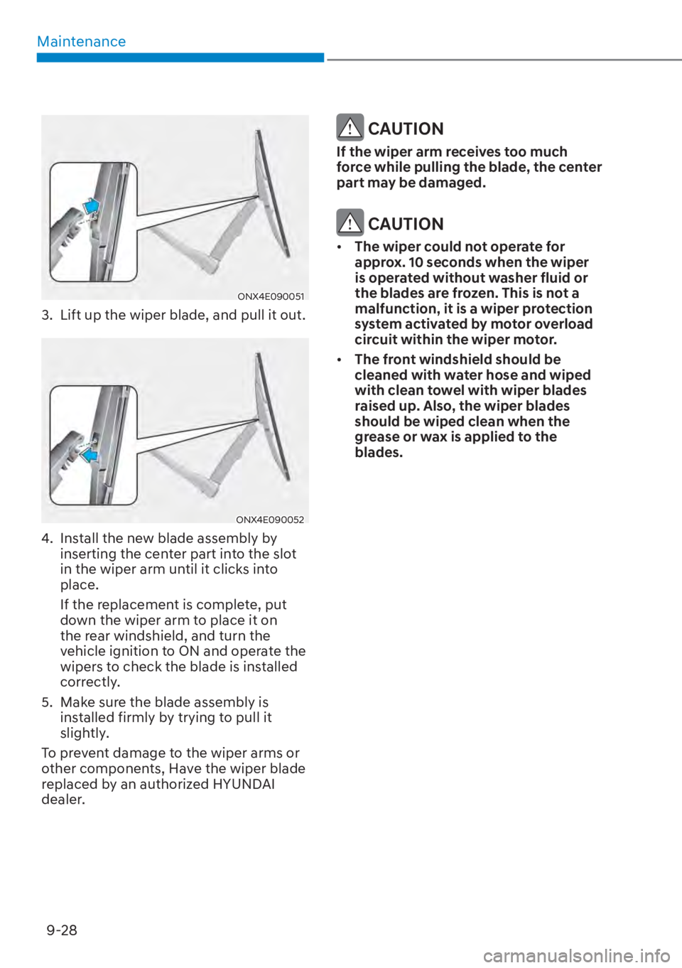 HYUNDAI TUCSON HYBRID 2023 Owners Manual Maintenance9-28
ONX4E090051ONX4E090051
3. Lift up the wiper blade, and pull it out.
ONX4E090052ONX4E090052
4. Install the new blade assembly by inserting the center part into the slot
in the wiper HYUNDAI TUCSON HYBRID 2023 Owners Manual Maintenance9-28
ONX4E090051ONX4E090051
3. Lift up the wiper blade, and pull it out.
ONX4E090052ONX4E090052
4. Install the new blade assembly by inserting the center part into the slot
in the wiper