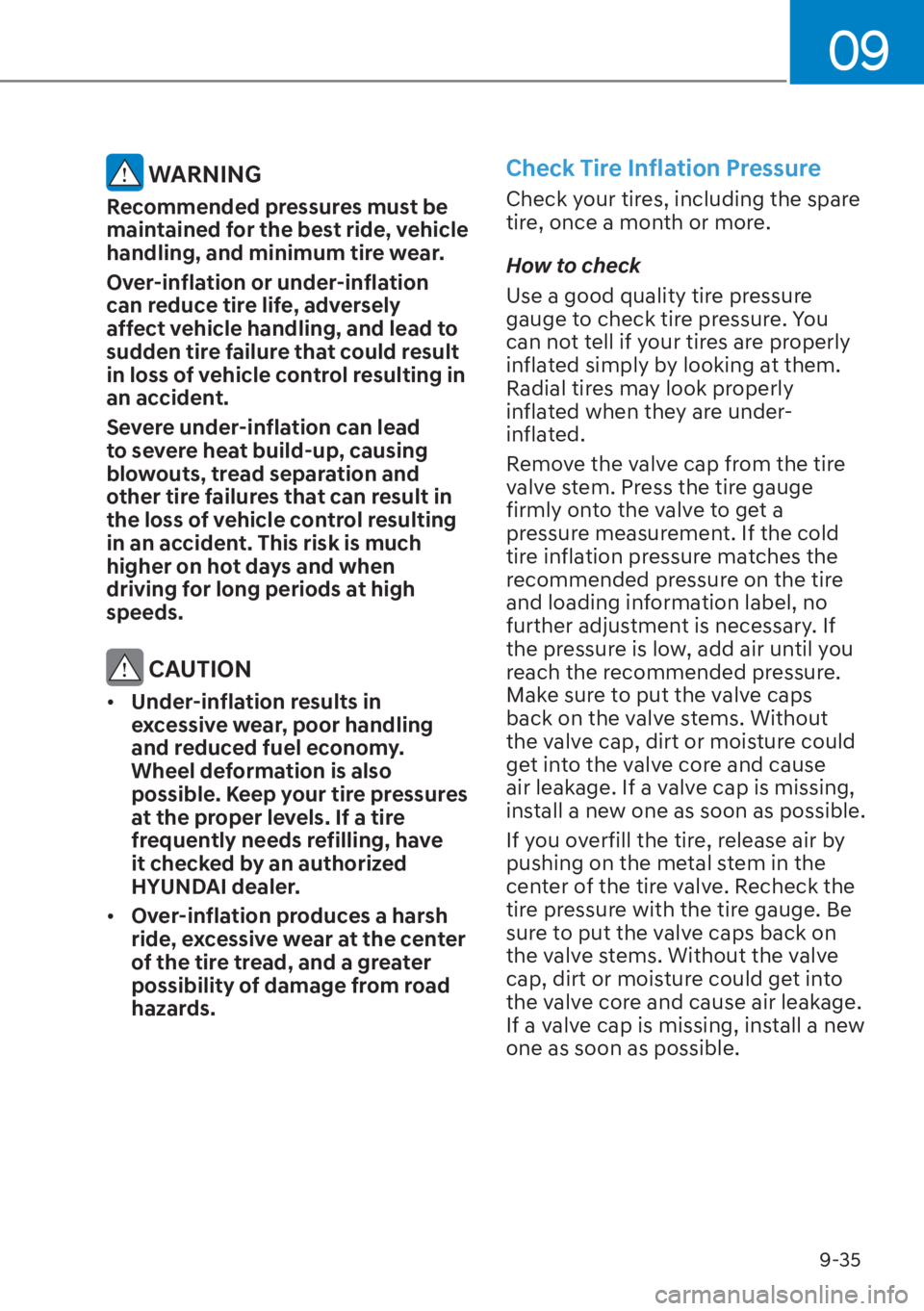 HYUNDAI TUCSON HYBRID 2023  Owners Manual 09
9-35
 WARNING
Recommended pressures must be 
maintained for the best ride, vehicle 
handling, and minimum tire wear.
Over-inflation or under-inflation 
can reduce tire life, adversely 
affect vehic