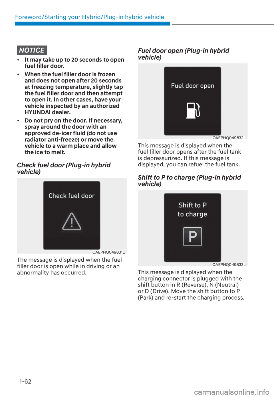 HYUNDAI TUCSON HYBRID 2023 Repair Manual Foreword/Starting your Hybrid/Plug-in hybrid vehicle1-62
NOTICE
• It may take up to 20 seconds to open
fuel filler door.
• When the fuel filler door is frozen
and does not open after 20 second HYUNDAI TUCSON HYBRID 2023 Repair Manual Foreword/Starting your Hybrid/Plug-in hybrid vehicle1-62
NOTICE
• It may take up to 20 seconds to open
fuel filler door.
• When the fuel filler door is frozen
and does not open after 20 second