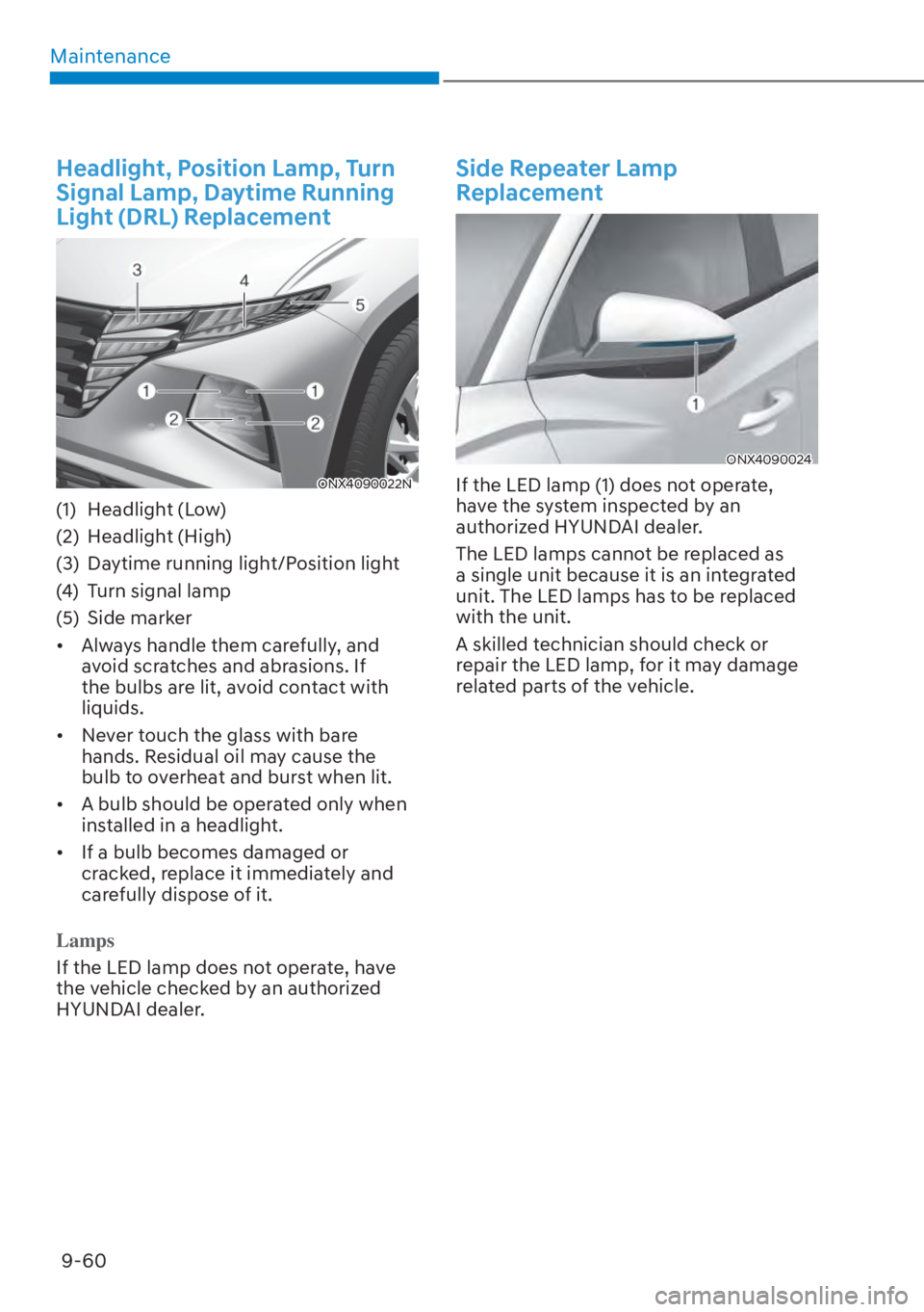 HYUNDAI TUCSON HYBRID 2023 Owners Manual Maintenance9-60
Headlight, Position Lamp, Turn
Signal Lamp, Daytime Running
Light (DRL) Replacement
ONX4090022NONX4090022N
(1) Headlight (Low)
(2) Headlight (High)
(3) Daytime running light/Positio HYUNDAI TUCSON HYBRID 2023 Owners Manual Maintenance9-60
Headlight, Position Lamp, Turn
Signal Lamp, Daytime Running
Light (DRL) Replacement
ONX4090022NONX4090022N
(1) Headlight (Low)
(2) Headlight (High)
(3) Daytime running light/Positio