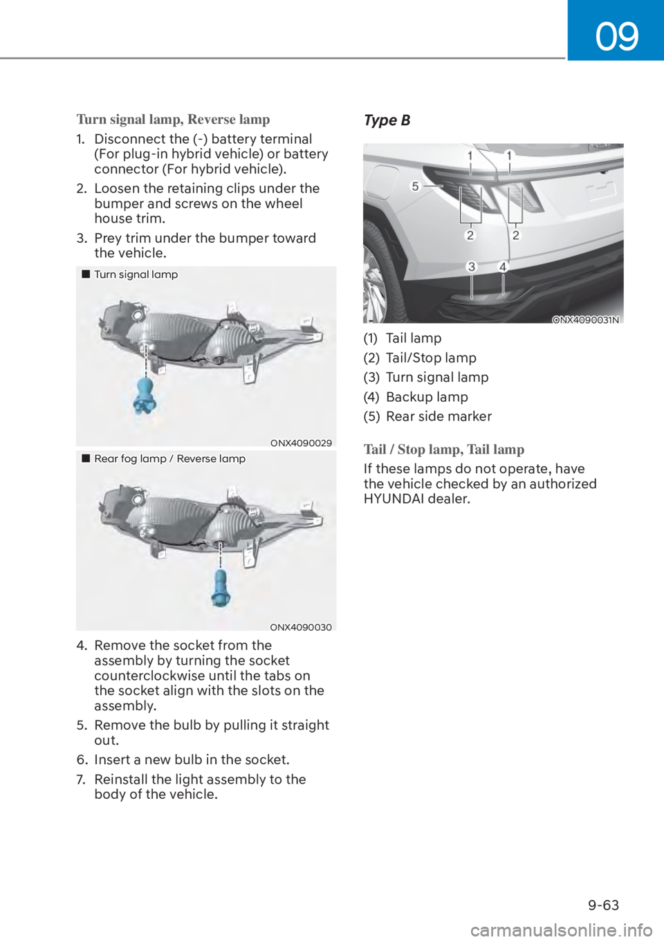 HYUNDAI TUCSON HYBRID 2023  Owners Manual 09
9-63
Turn signal lamp, Reverse lamp 
1.  Disconnect the (-) battery terminal (F
 or plug-in hybrid vehicle) or battery 
connector (For hybrid vehicle).
2.  Loosen the retaining clips under the  bum