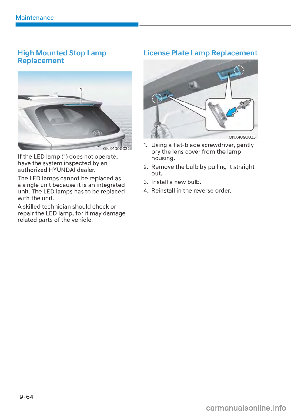 HYUNDAI TUCSON HYBRID 2023 Owners Manual Maintenance9-64
High Mounted Stop Lamp
Replacement
ONX4090032ONX4090032
If the LED lamp (1) does not operate,
have the system inspected by an
authorized HYUNDAI dealer.
The LED lamps cannot be rep HYUNDAI TUCSON HYBRID 2023 Owners Manual Maintenance9-64
High Mounted Stop Lamp
Replacement
ONX4090032ONX4090032
If the LED lamp (1) does not operate,
have the system inspected by an
authorized HYUNDAI dealer.
The LED lamps cannot be rep
