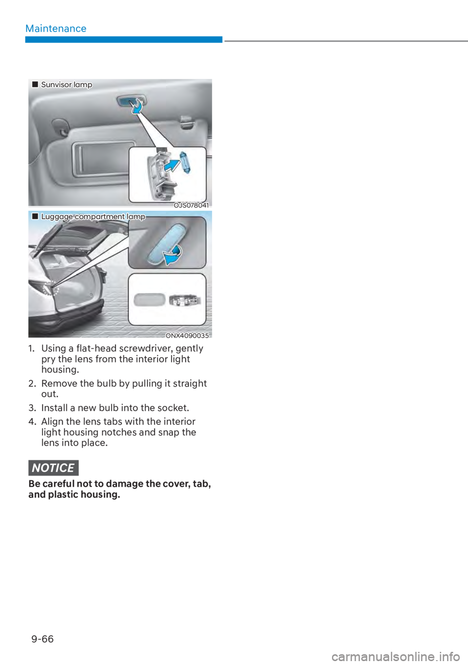 HYUNDAI TUCSON HYBRID 2023  Owners Manual Maintenance9-66
���„�„Sunvisor lampSunvisor lamp
OJS078041OJS078041
���„�„Luggage compartment lampLuggage compartment lamp
ONX4090035ONX4090035
1.  Using a flat-head screwdriver, gently  p