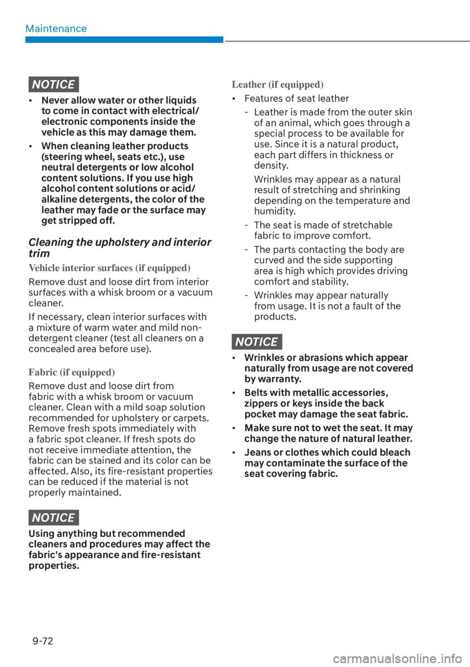 HYUNDAI TUCSON HYBRID 2023  Owners Manual Maintenance9-72
NOTICE
•  Never allow water or other liquids 
to come in contact with electrical/
electronic components inside the 
vehicle as this may damage them.
•  When cleaning leather produc