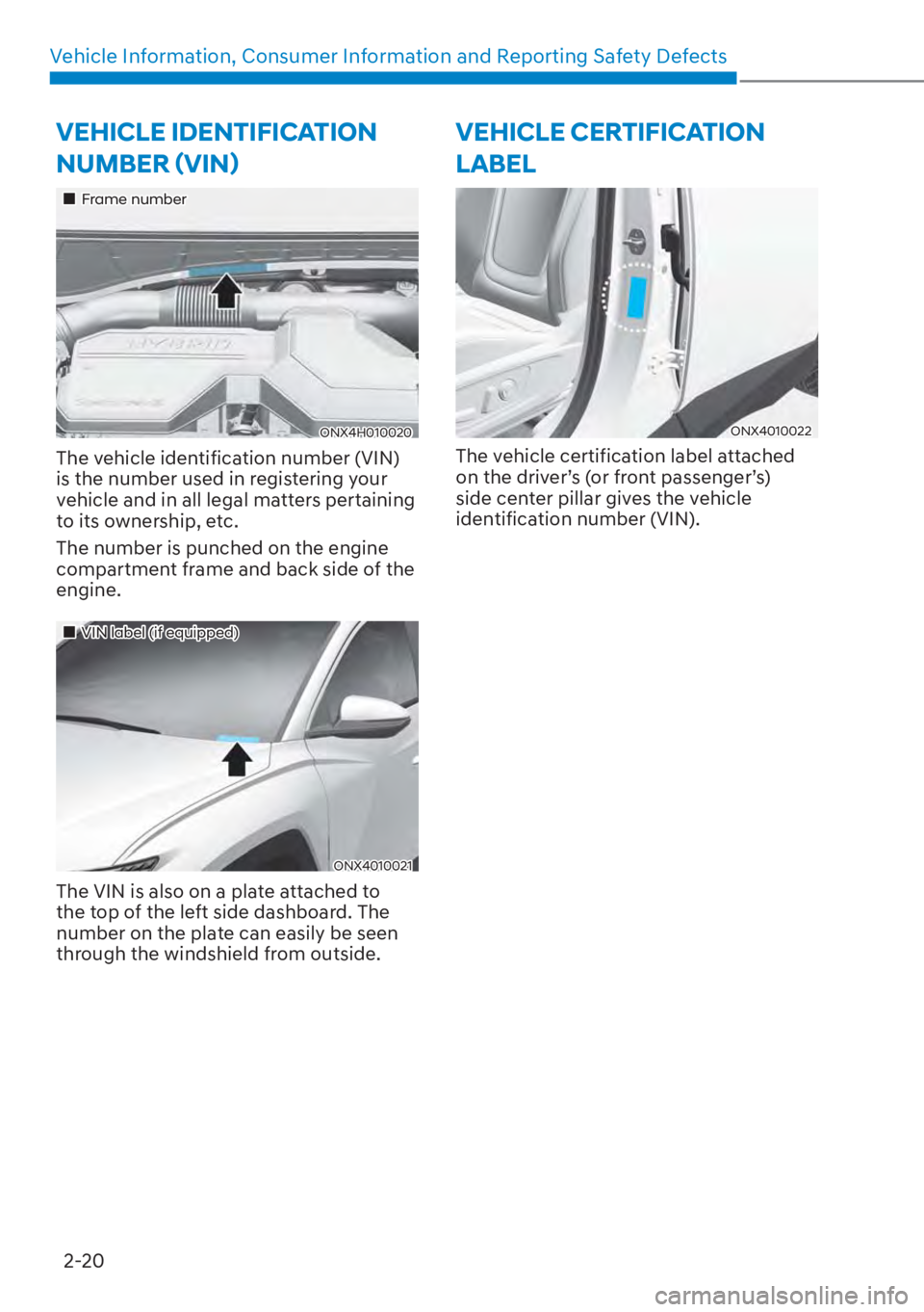 HYUNDAI TUCSON HYBRID 2023  Owners Manual Vehicle Information, Consumer Information and Reporting Safety Defects2-20
�9�(�+�,�&�/�(��,��(�1�7�,�)�,�&�$�7�,�2�1�
�1�8�0�%�(�5�ã�9�,�1ä
��„Frame number
ONX4H010020
The vehicle identifi